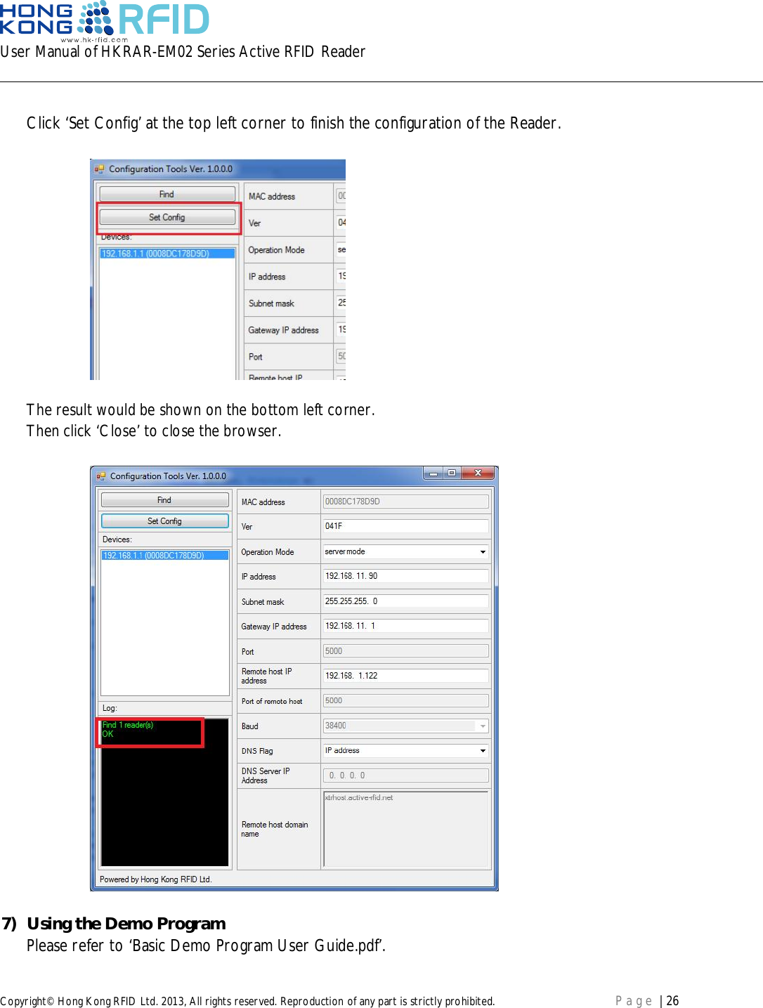 User Manual of HKRAR-EM02 Series Active RFID ReaderCopyright© Hong Kong RFID Ltd. 2013, All rights reserved. Reproduction of any part is strictly prohibited. Page | 26Click ‘Set Config’ at the top left corner to finish the configuration of the Reader.The result would be shown on the bottom left corner.Then click ‘Close’ to close the browser.7) Using the Demo ProgramPlease refer to ‘Basic Demo Program User Guide.pdf’.