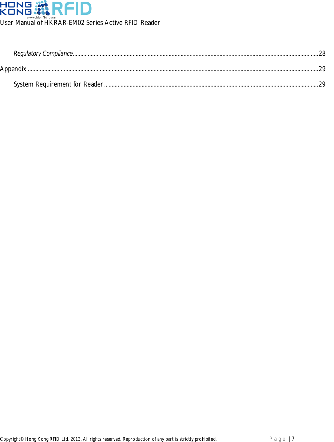 User Manual of HKRAR-EM02 Series Active RFID ReaderCopyright© Hong Kong RFID Ltd. 2013, All rights reserved. Reproduction of any part is strictly prohibited. Page | 7Regulatory Compliance .................................................................................................................................................................... 28Appendix .................................................................................................................................................................................................. 29System Requirement for Reader ............................................................................................................................................... 29