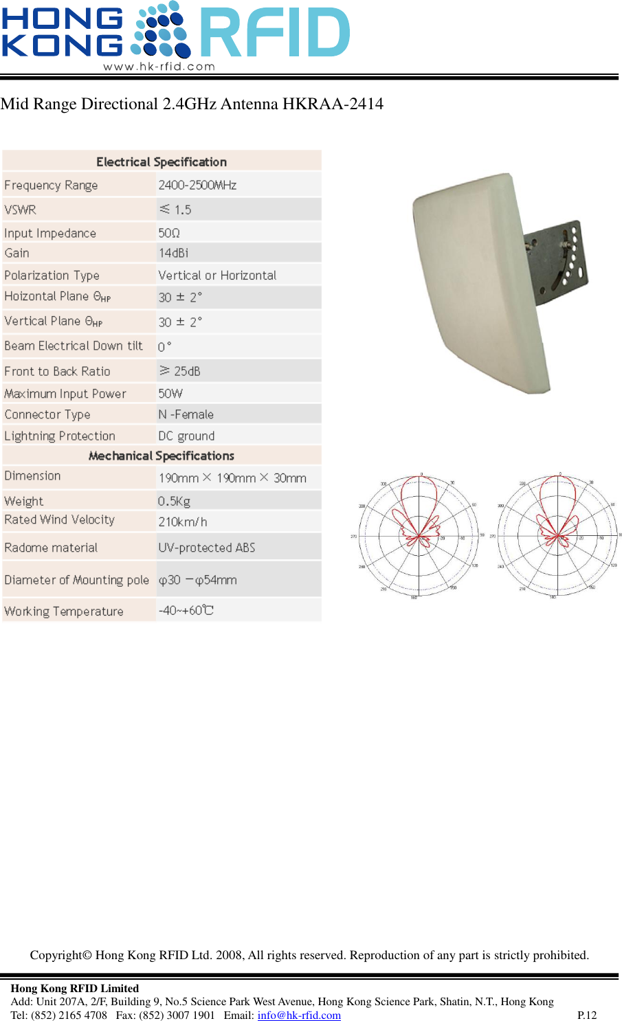   Copyright©  Hong Kong RFID Ltd. 2008, All rights reserved. Reproduction of any part is strictly prohibited.   Hong Kong RFID Limited Add: Unit 207A, 2/F, Building 9, No.5 Science Park West Avenue, Hong Kong Science Park, Shatin, N.T., Hong Kong Tel: (852) 2165 4708   Fax: (852) 3007 1901   Email: info@hk-rfid.com     P.12 Mid Range Directional 2.4GHz Antenna HKRAA-2414               