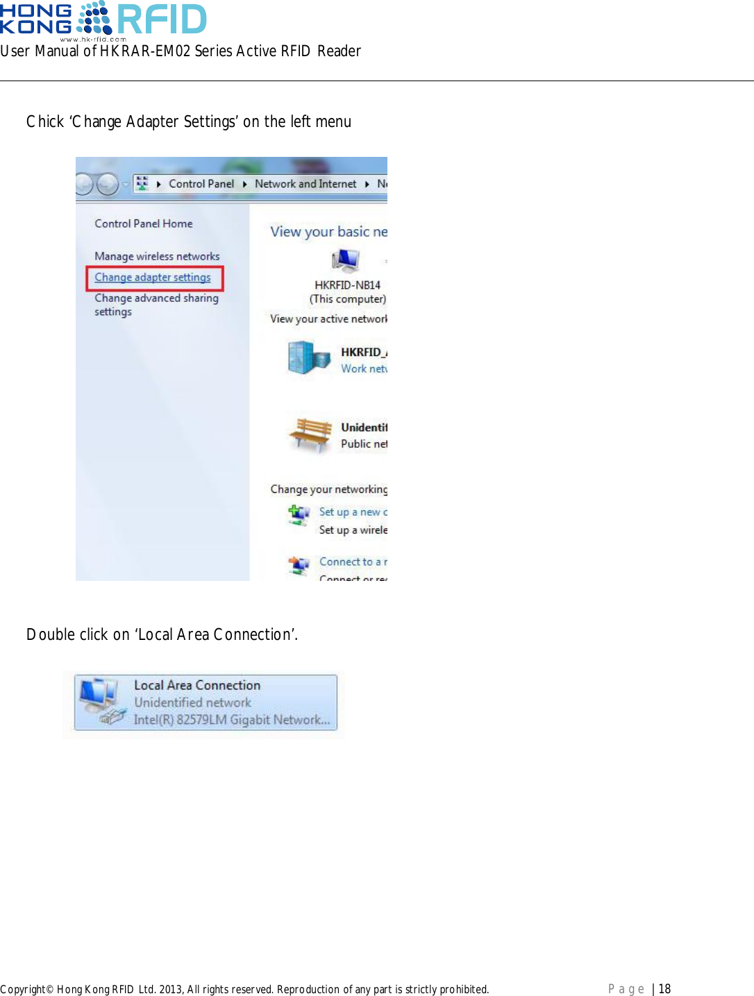 User Manual of HKRAR-EM02 Series Active RFID ReaderCopyright© Hong Kong RFID Ltd. 2013, All rights reserved. Reproduction of any part is strictly prohibited. Page | 18Chick ‘Change Adapter Settings’ on the left menuDouble click on ‘Local Area Connection’.