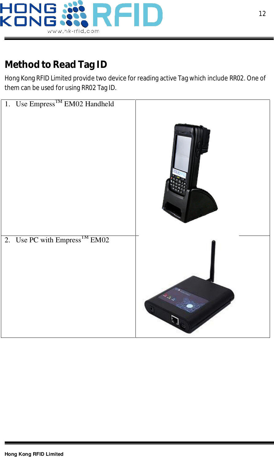  12Hong Kong RFID LimitedMethodtoReadTagIDHong Kong RFID Limited provide two device for reading active Tag which include RR02. One ofthem can be used for using RR02 Tag ID.1.Use EmpressTMEM02 Handheld2.Use PC with EmpressTMEM02