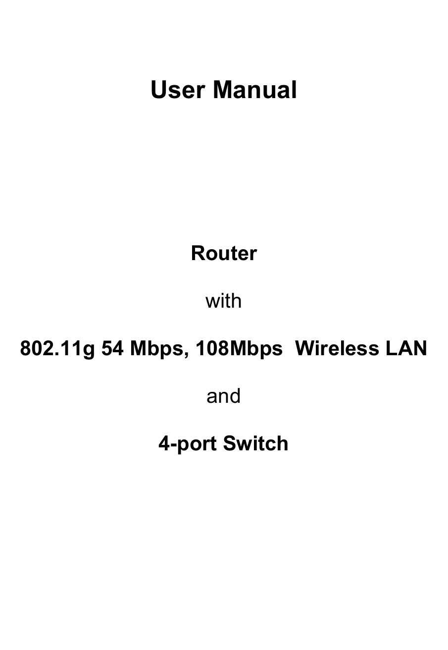                                                       User Manual      Router  with   802.11g 54 Mbps, 108Mbps  Wireless LAN  and   4-port Switch     