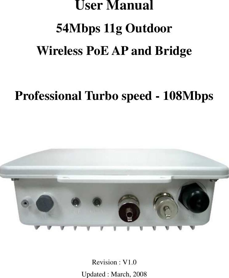 User Manual 54Mbps 11g Outdoor  Wireless PoE AP and Bridge  Professional Turbo speed - 108Mbps      Revision : V1.0 Updated : March, 2008  