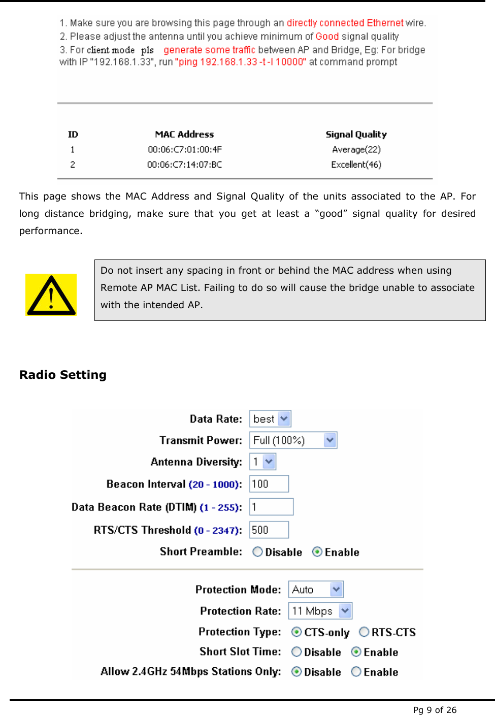  Pg 9 of 26   This page shows the MAC Address and Signal Quality of the units associated to the AP. For long distance bridging, make sure that you get at least a “good” signal quality for desired performance.    Do not insert any spacing in front or behind the MAC address when using Remote AP MAC List. Failing to do so will cause the bridge unable to associate with the intended AP.  Radio Setting   