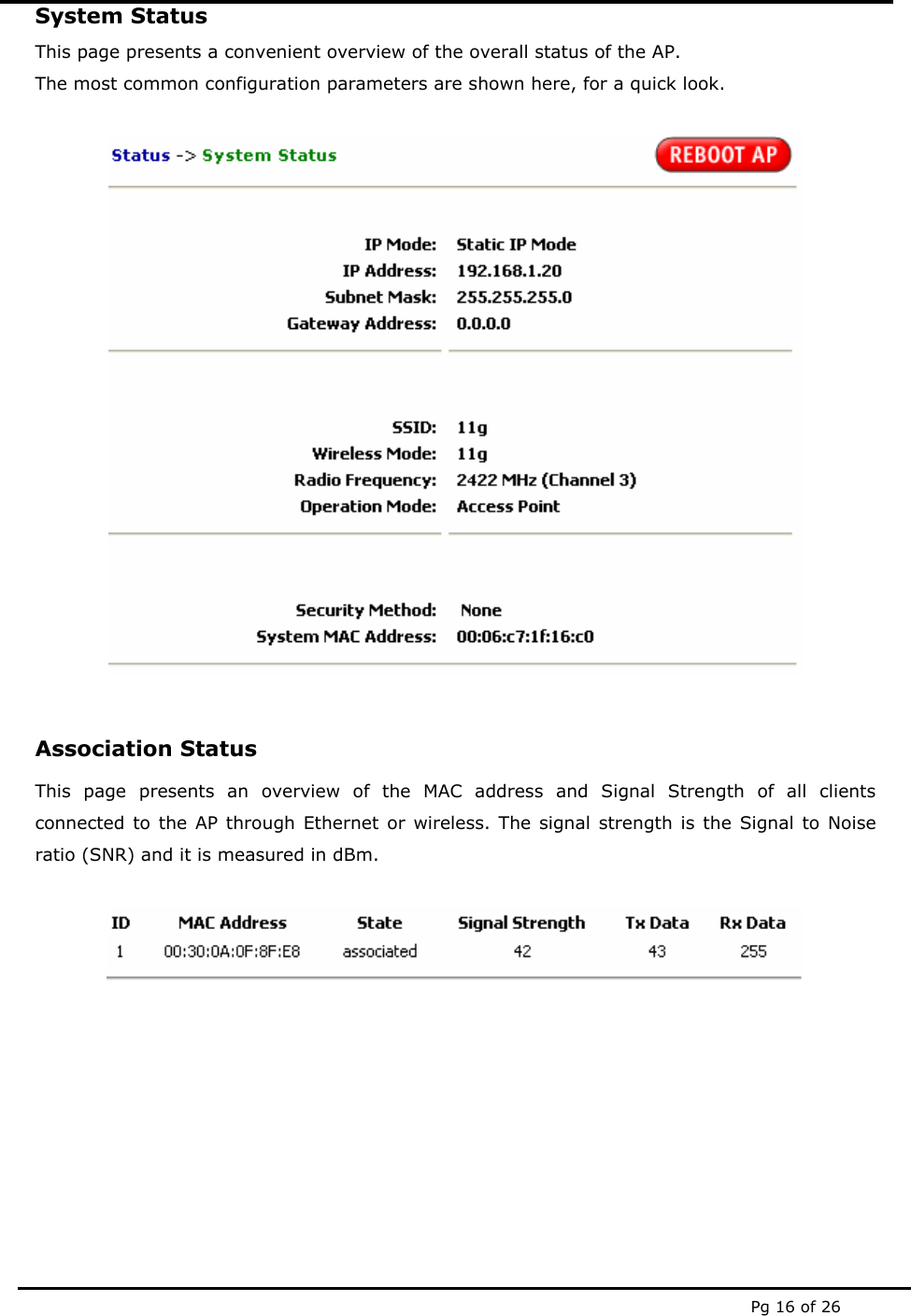  Pg 16 of 26 System Status This page presents a convenient overview of the overall status of the AP. The most common configuration parameters are shown here, for a quick look.    Association Status This page presents an overview of the MAC address and Signal Strength of all clients connected to the AP through Ethernet or wireless. The signal strength is the Signal to Noise ratio (SNR) and it is measured in dBm.         