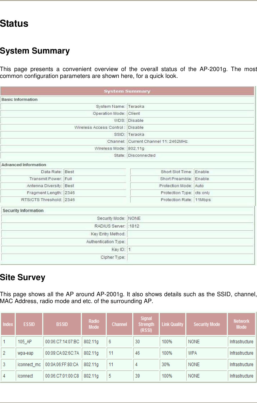        Status  System Summary  This  page  presents  a  convenient  overview  of  the  overall  status  of  the  AP-2001g.  The  most common configuration parameters are shown here, for a quick look.    Site Survey  This page shows all the AP around AP-2001g. It also shows details such as the SSID, channel, MAC Address, radio mode and etc. of the surrounding AP.     