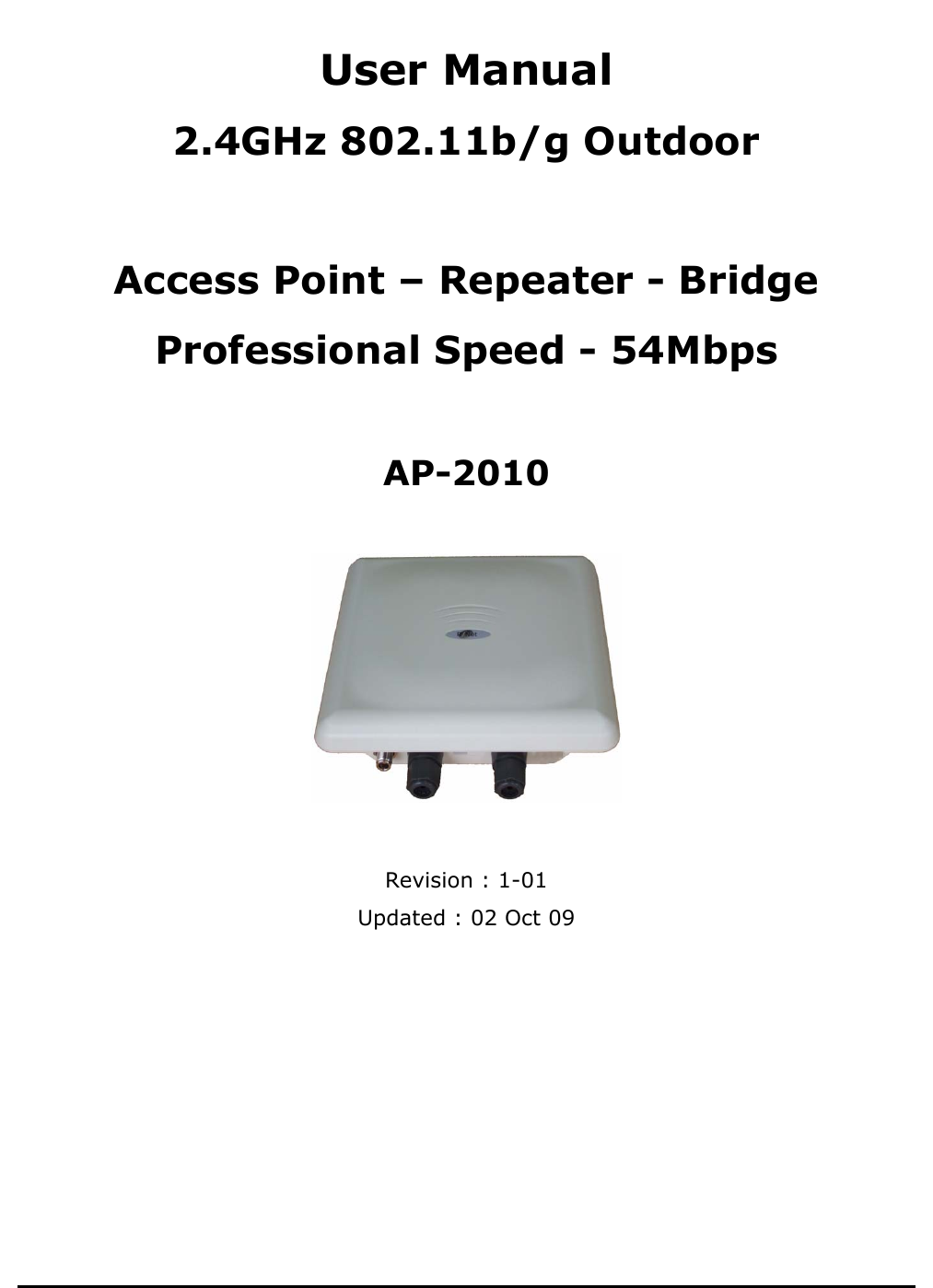          User Manual 2.4GHz 802.11b/g Outdoor    Access Point – Repeater - Bridge  Professional Speed - 54Mbps   AP-2010    Revision : 1-01 Updated : 02 Oct 09         