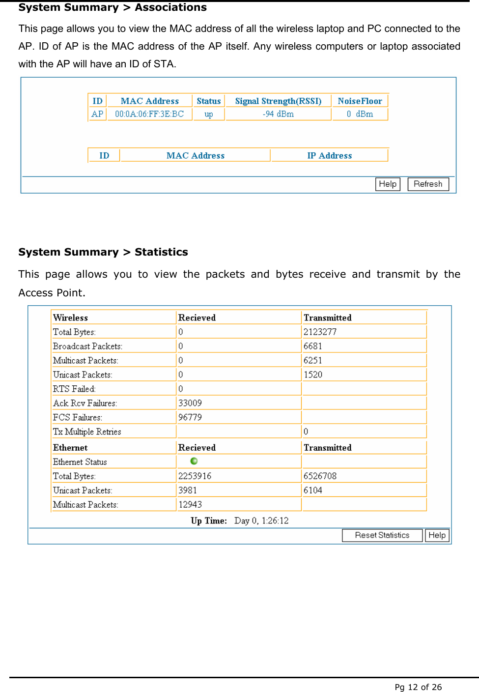  Pg 12 of 26 System Summary &gt; Associations This page allows you to view the MAC address of all the wireless laptop and PC connected to the AP. ID of AP is the MAC address of the AP itself. Any wireless computers or laptop associated with the AP will have an ID of STA.   System Summary &gt; Statistics This page allows you to view the packets and bytes receive and transmit by the Access Point.       
