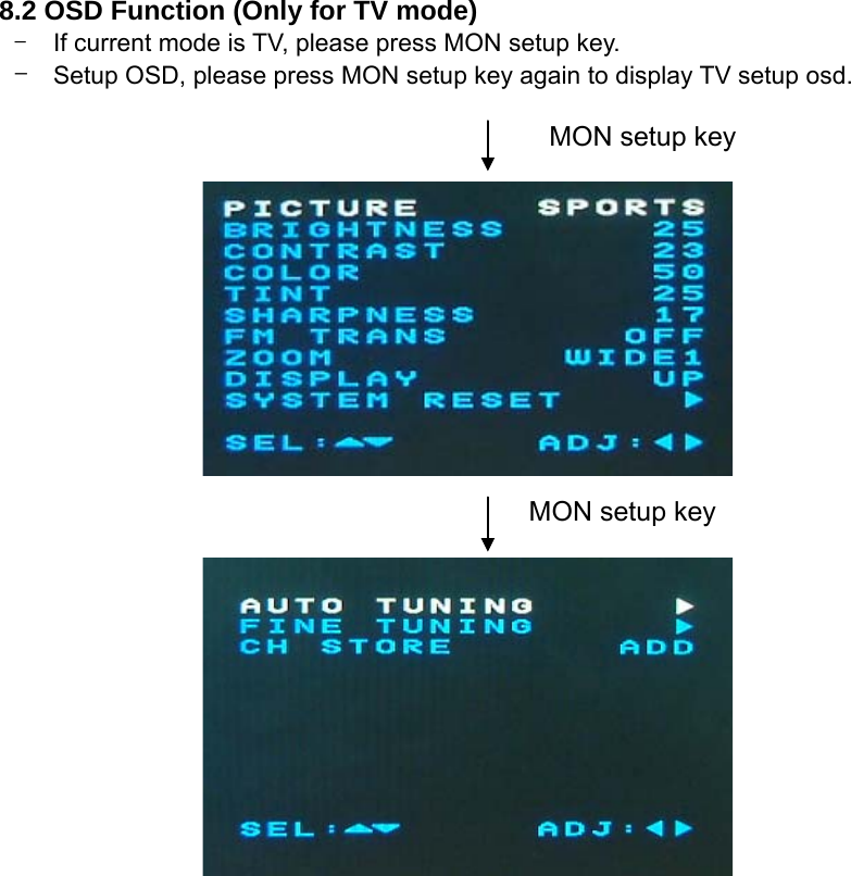         8.2 OSD Function (Only for TV mode) -  If current mode is TV, please press MON setup key. - Setup OSD, please press MON setup key again to display TV setup osd.                                             MON setup key                                                   MON setup key                    