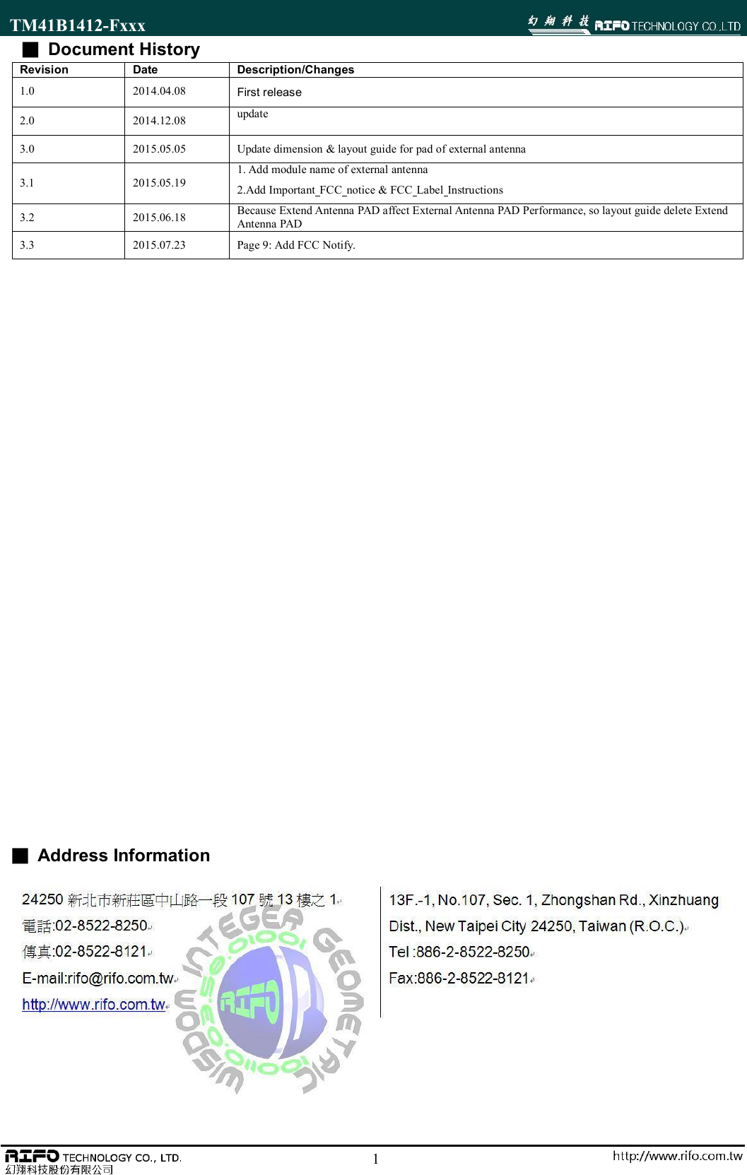 TM41B1412-Fxxx                                                                                                        1■ Document History Revision  Date  Description/Changes 1.0  2014.04.08  First release 2.0  2014.12.08  update 3.0  2015.05.05  Update dimension &amp; layout guide for pad of external antenna 3.1 2015.05.19 1. Add module name of external antenna   2.Add Important FCC notice &amp; FCC Label Instructions 3.2  2015.06.18  Because Extend Antenna PAD affect External Antenna PAD Performance, so layout guide delete Extend Antenna PAD 3.3  2015.07.23  Page 9: Add FCC Notify.                       ■ Address Information  