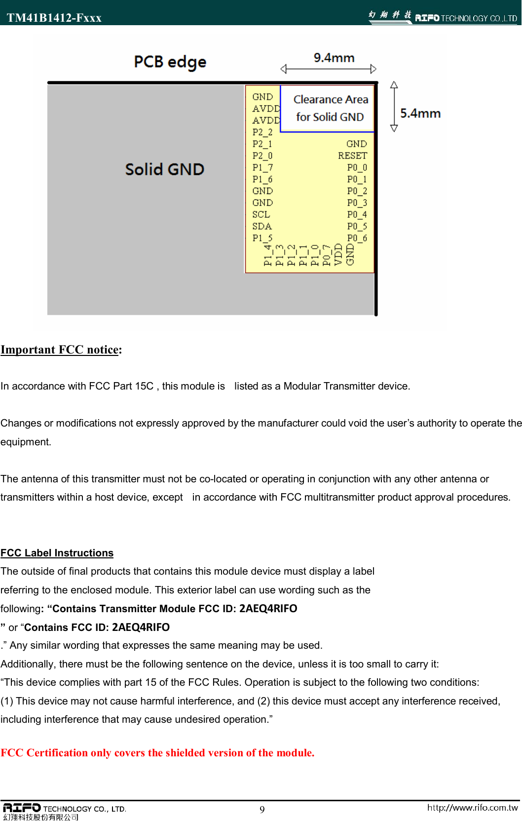 TM41B1412-Fxxx                                                                                                        9 Important FCC notice:  In accordance with FCC Part 15C , this module is    listed as a Modular Transmitter device.  Changes or modifications not expressly approved by the manufacturer could void the user&rsquo;s authority to operate the equipment.  The antenna of this transmitter must not be co-located or operating in conjunction with any other antenna or transmitters within a host device, except    in accordance with FCC multitransmitter product approval procedures.     FCC Certification only covers the shielded version of the module. FCC Label InstructionsThe outside of final products that contains this module device must display a labelreferring to the enclosed module. This exterior label can use wording such as thefollowing: &ldquo;Contains Transmitter Module FCC ID: 2AEQ4RIFO&rdquo; or &ldquo;Contains FCC ID: 2AEQ4RIFO.&rdquo; Any similar wording that expresses the same meaning may be used.Additionally, there must be the following sentence on the device, unless it is too small to carry it:&ldquo;This device complies with part 15 of the FCC Rules. Operation is subject to the following two conditions:(1) This device may not cause harmful interference, and (2) this device must accept any interference received,including interference that may cause undesired operation.&rdquo;