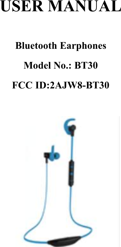 USER MANUALBluetooth EarphonesModel No.: BT30FCC ID:2AJW8-BT30