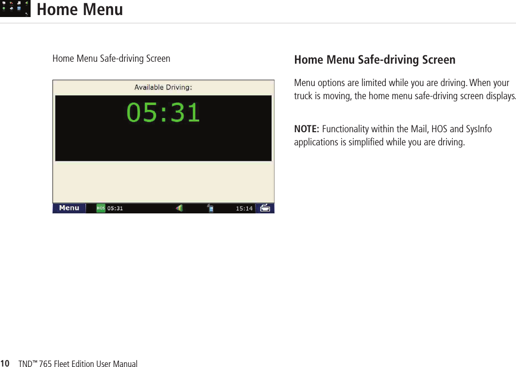 10TND™ 765 Fleet Edition User Manual  Home MenuHome Menu Safe-driving Screen Home Menu Safe-driving ScreenMenu options are limited while you are driving. When your truck is moving, the home menu safe-driving screen displays.NOTE: Functionality within the Mail, HOS and SysInfo applications is simpliﬁed while you are driving.
