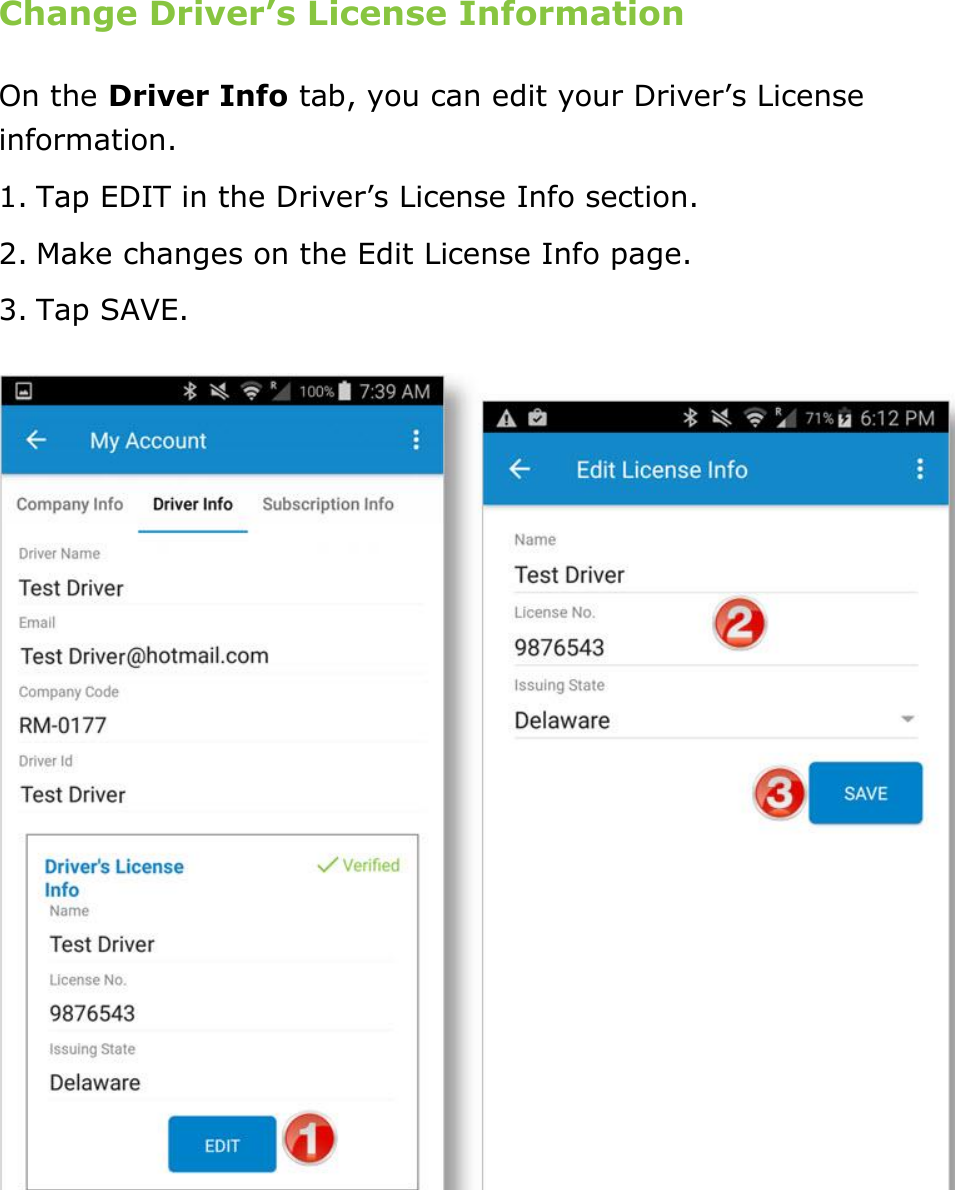 Change My Settings DriverConnect User Guide  88 © 2016-2017, Rand McNally, Inc. Change Driver’s License Information On the Driver Info tab, you can edit your Driver’s License information. 1. Tap EDIT in the Driver’s License Info section. 2. Make changes on the Edit License Info page. 3. Tap SAVE.    