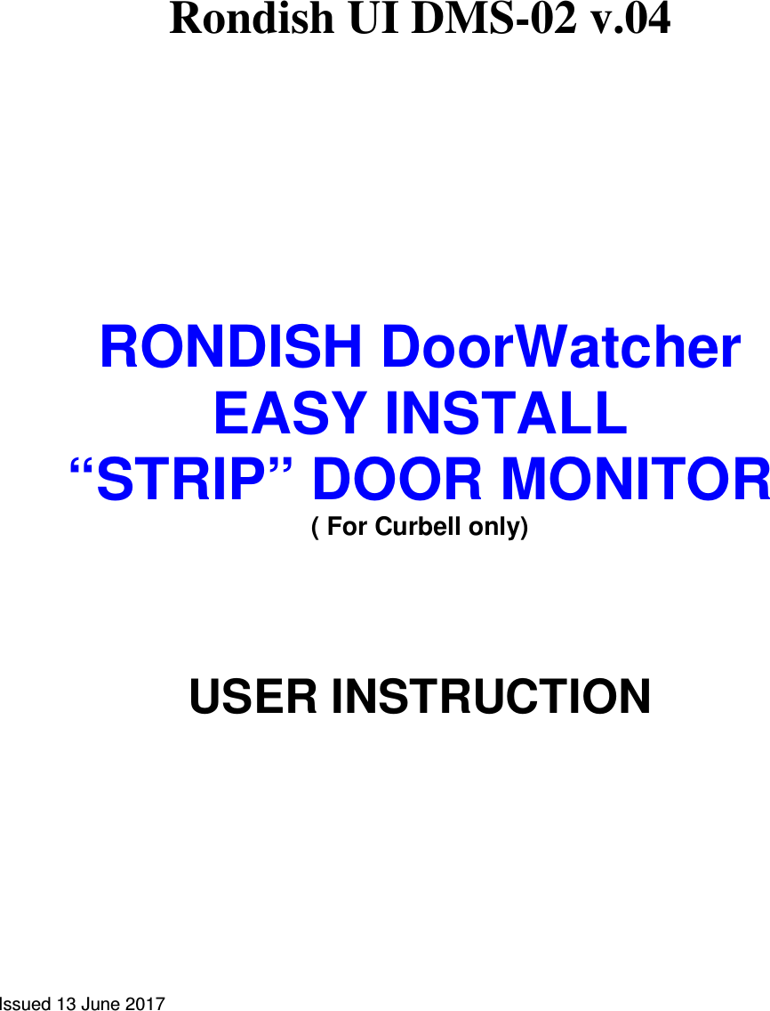   Rondish UI DMS-02 v.04              RONDISH DoorWatcher EASY INSTALL  “STRIP” DOOR MONITOR ( For Curbell only)     USER INSTRUCTION             Issued 13 June 2017   