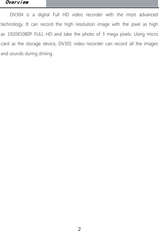 2DV304 is a digital Full HD video recorder with the most advanced technology. It can  record the high resolution image  with the pixel as high as  1920X1080P  FULL  HD  and  take  the  photo  of  3  mega  pixels.  Using  micro card  as  the  storage  device,  DV301  video  recorder  can  record  all  the  images and sounds during driving. Overview 