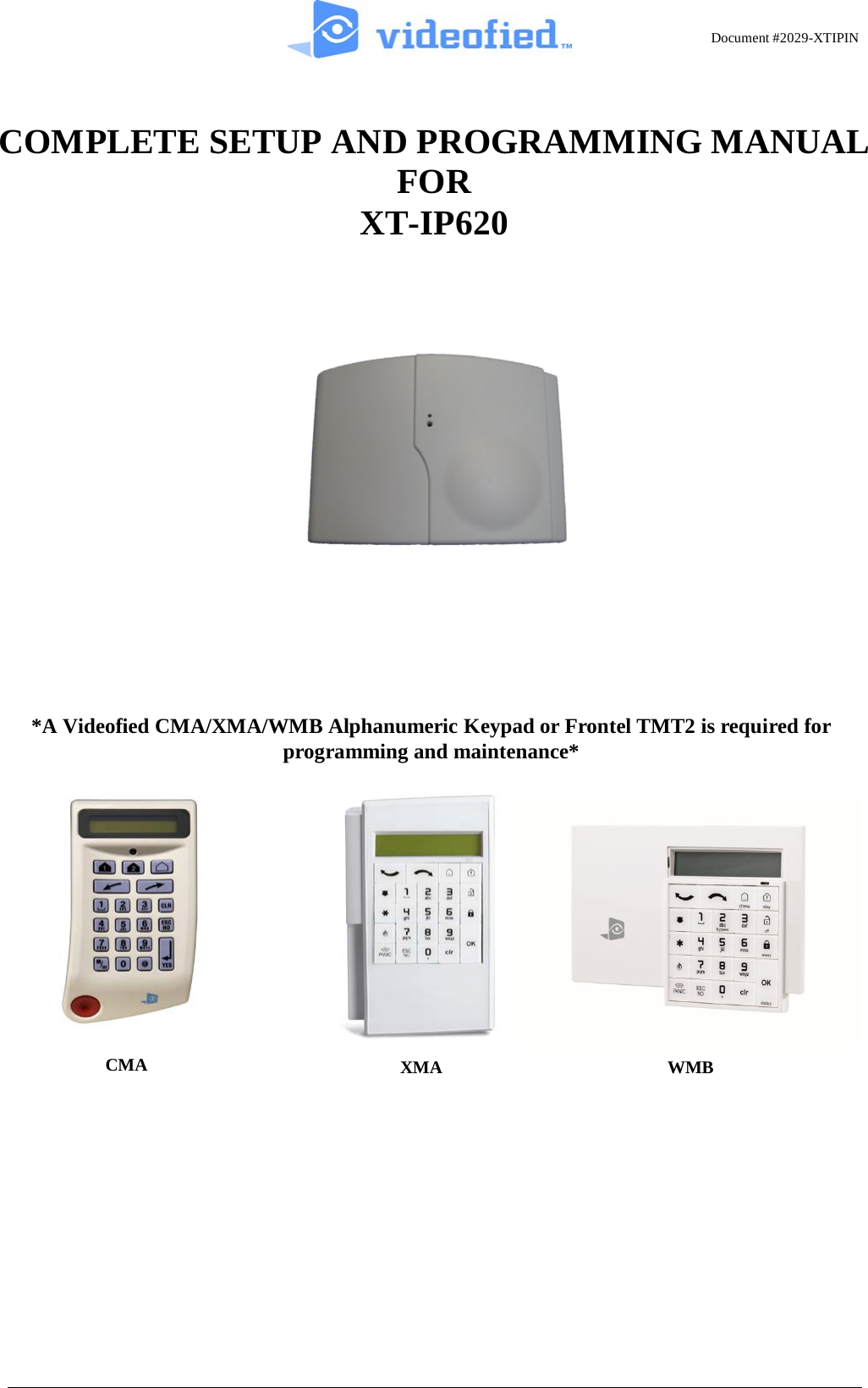 Document #2029-XTIPIN    COMPLETE SETUP AND PROGRAMMING MANUAL FOR XT-IP620  *A Videofied CMA/XMA/WMB Alphanumeric Keypad or Frontel TMT2 is required for programming and maintenance* CMA XMA WMB 