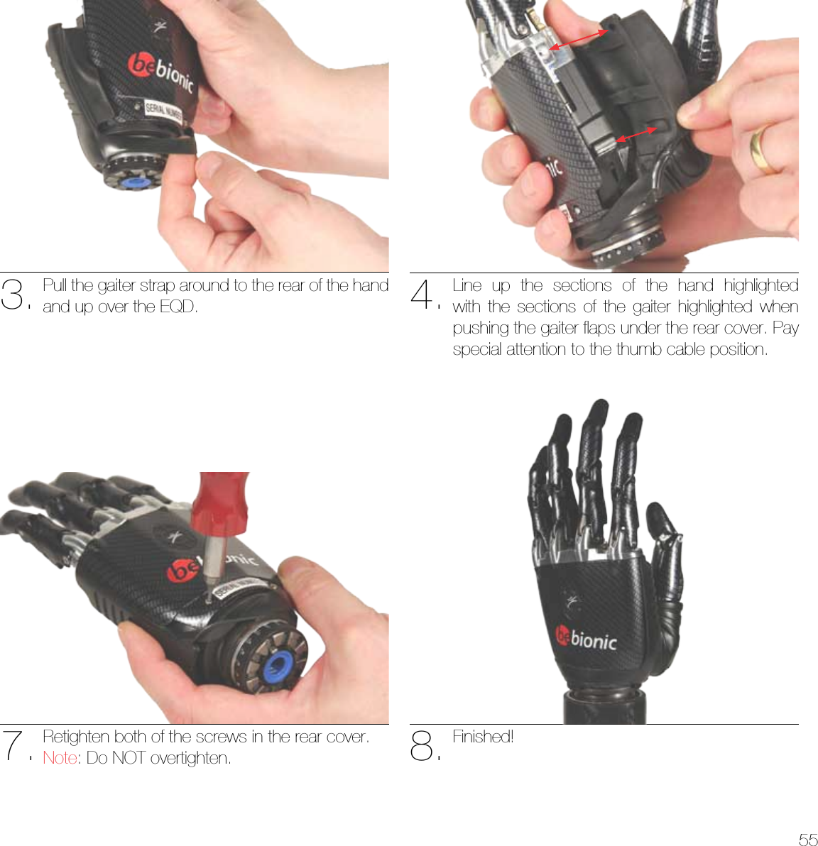 553. 4.7. 8.Pull the gaiter strap around to the rear of the hand and up over the EQD.Line up the sections of the hand highlighted with the sections of the gaiter highlighted when pushing the gaiter ﬂaps under the rear cover. Pay special attention to the thumb cable position.Retighten both of the screws in the rear cover.Note: Do NOT overtighten.Finished!