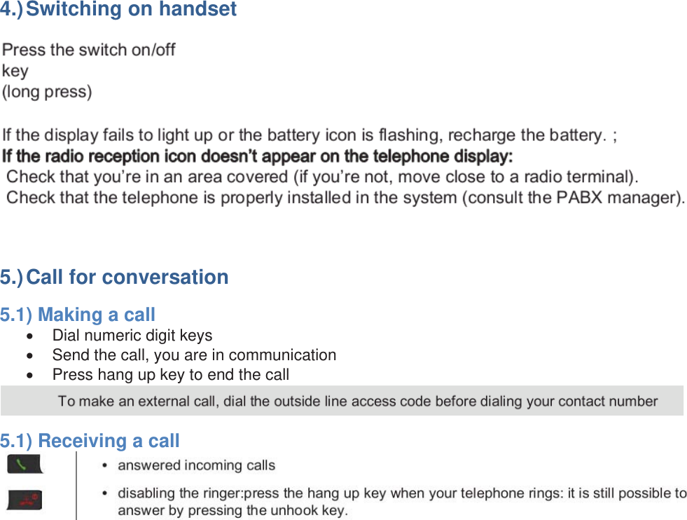  4.) Switching on  handset    5.) Call for conversation 5.1) Making a call x  Dial numeric digit keys x  Send the call, you are in communication x  Press hang up key to end the call  5.1) Receiving a call   