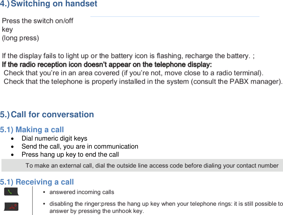 4.) Switching on handset    5.) Call for conversation 5.1) Making a call   Dial numeric digit keys   Send the call, you are in communication   Press hang up key to end the call  5.1) Receiving a call    