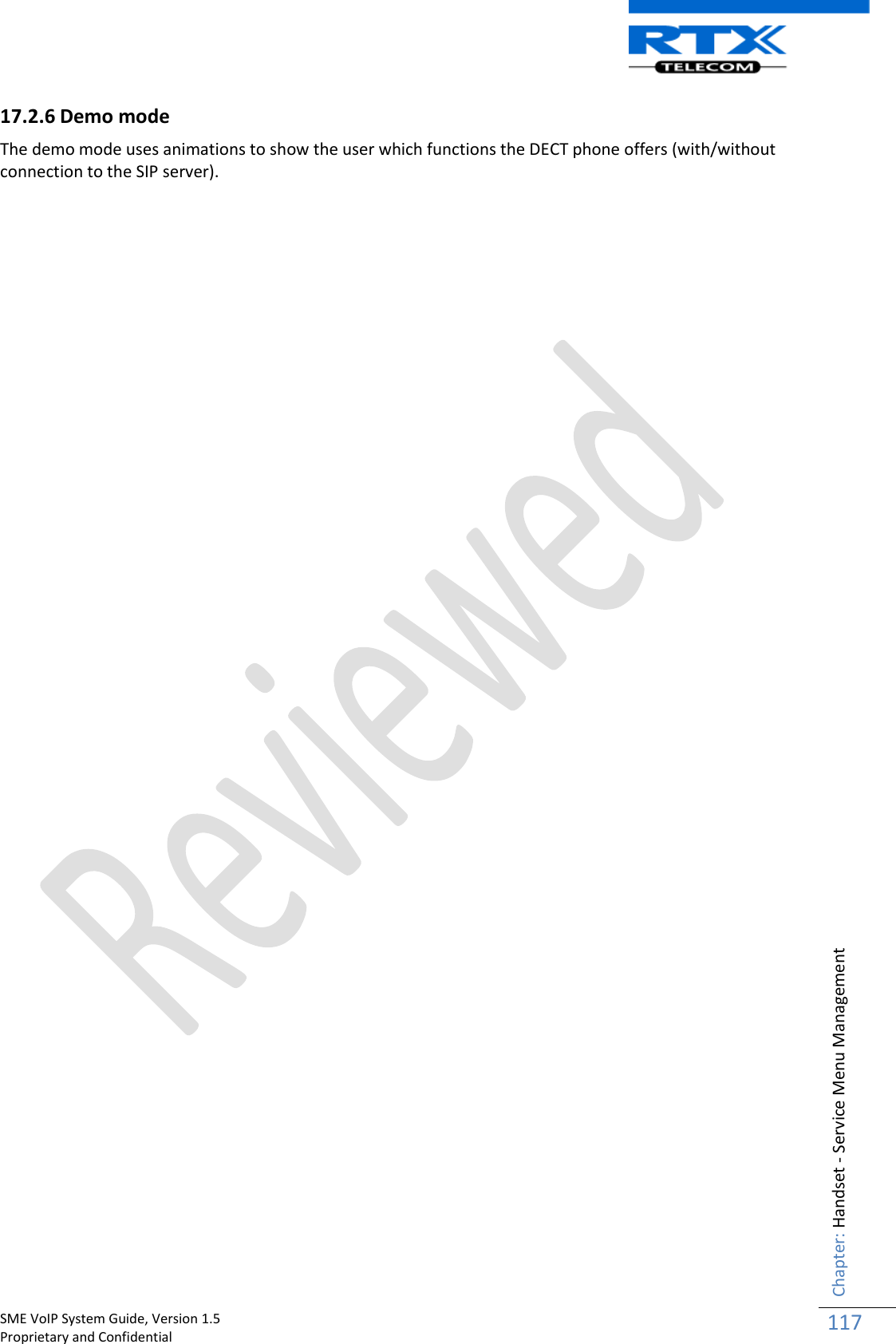    SME VoIP System Guide, Version 1.5                                                                                                                                                          Proprietary and Confidential    Chapter: Handset - Service Menu Management 117  17.2.6 Demo mode  The demo mode uses animations to show the user which functions the DECT phone offers (with/without connection to the SIP server).                                       