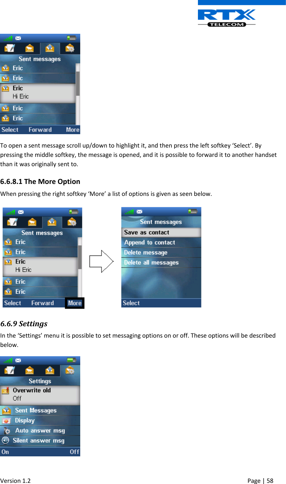  Version 1.2     Page | 58    To open a sent message scroll up/down to highlight it, and then press the left softkey ‘Select’. By pressing the middle softkey, the message is opened, and it is possible to forward it to another handset than it was originally sent to. 6.6.8.1 The More Option When pressing the right softkey ‘More’ a list of options is given as seen below.  6.6.9 Settings In the ‘Settings’ menu it is possible to set messaging options on or off. These options will be described below.  