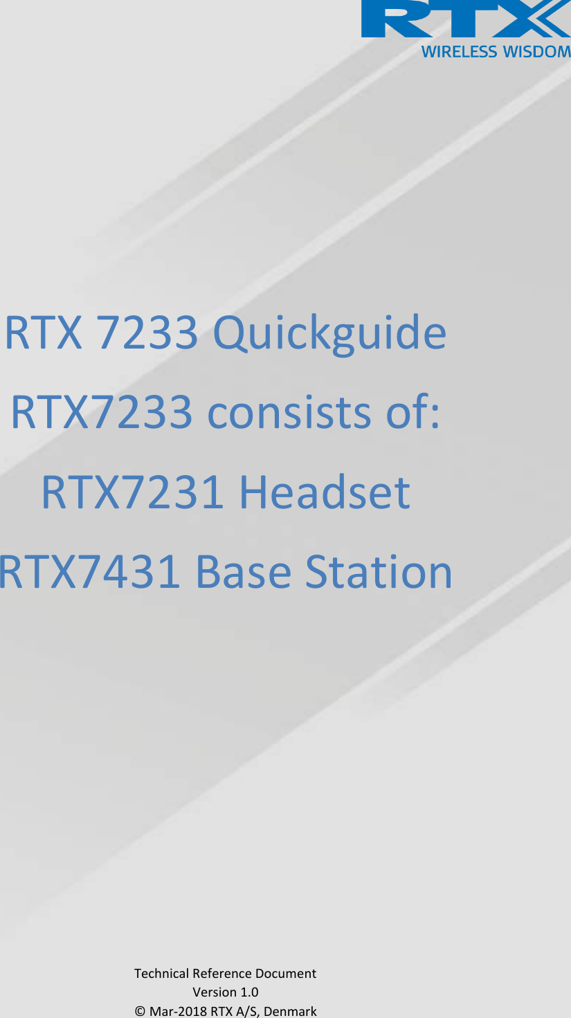      RTX 7233 Quickguide RTX7233 consists of: RTX7231 Headset RTX7431 Base Station                Technical Reference Document Version 1.0 © Mar-2018 RTX A/S, Denmark 