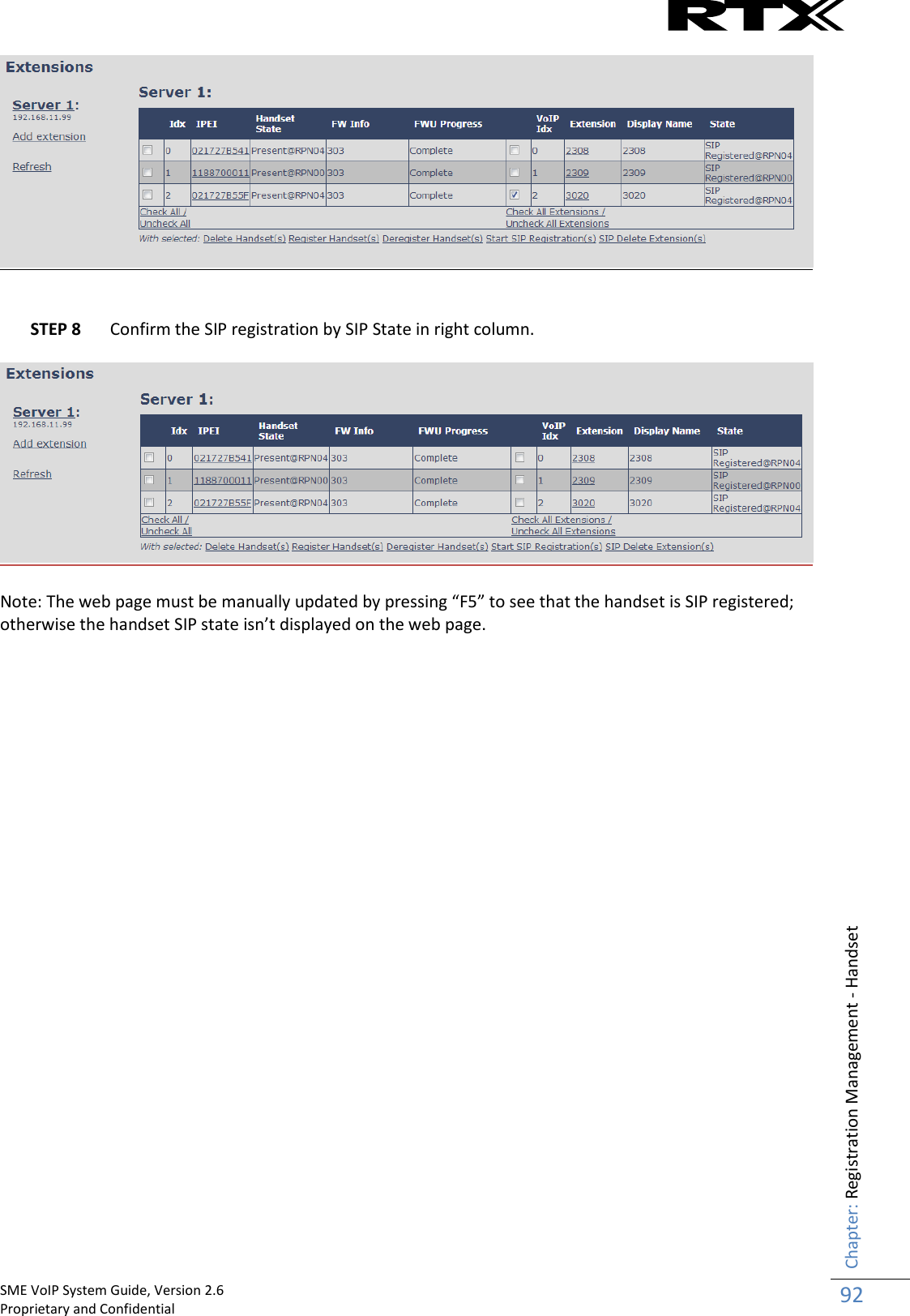    SME VoIP System Guide, Version 2.6                                                                                                                                                          Proprietary and Confidential    Chapter: Registration Management - Handset 92     STEP 8 Confirm the SIP registration by SIP State in right column.     Note: The web page must be manually updated by pressing “F5” to see that the handset is SIP registered; otherwise the handset SIP state isn’t displayed on the web page.     