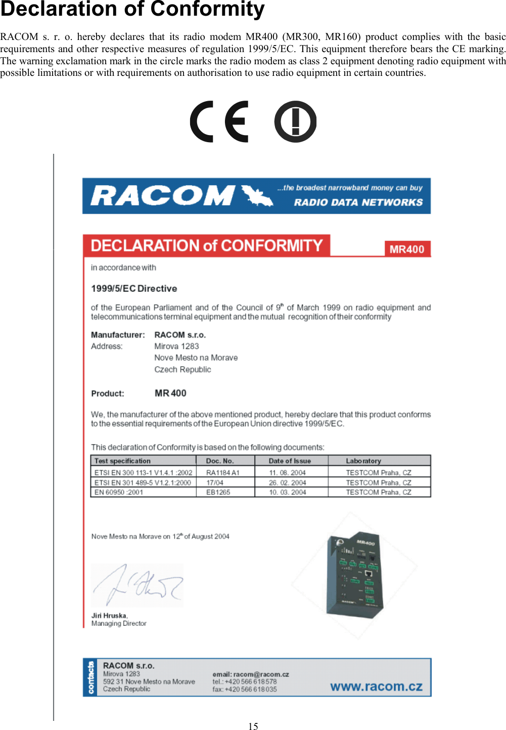 Declaration of ConformityRACOM  s. r. o. hereby declares that its radio modem MR400 (MR300, MR160) product complies with the  basicrequirements and other respective measures of regulation 1999/5/EC. This equipment therefore bears the CE marking.The warning exclamation mark in the circle marks the radio modem as class 2 equipment denoting radio equipment withpossible limitations or with requirements on authorisation to use radio equipment in certain countries.15