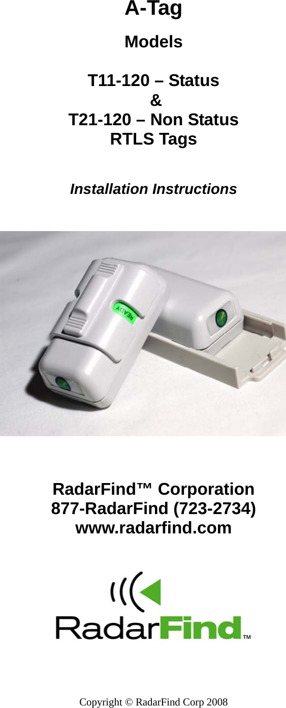  Copyright &copy; RadarFind Corp 2008  A-Tag  Models   T11-120 &ndash; Status  &amp;  T21-120 &ndash; Non Status  RTLS Tags   Installation Instructions                RadarFind&trade; Corporation 877-RadarFind (723-2734) www.radarfind.com              