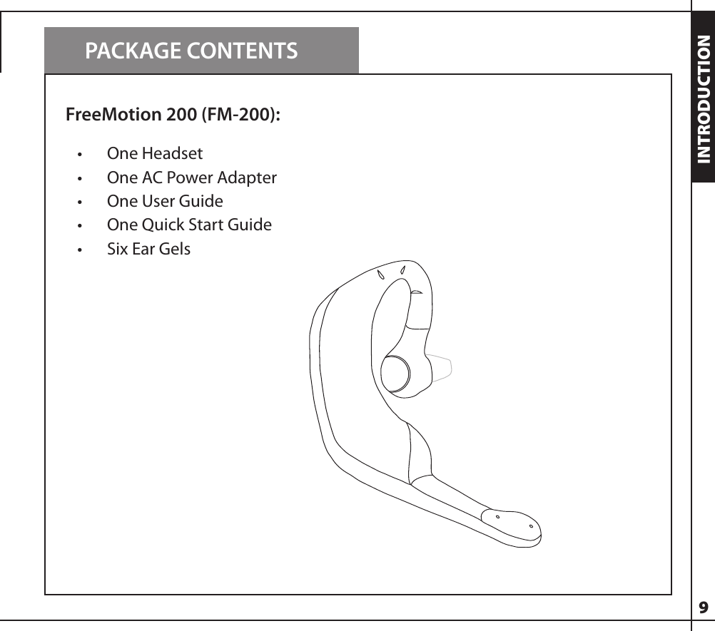 PACKAGE CONTENTSINTRODUCTION    FreeMotion 200 (FM-200):•  One Headset•  One AC Power Adapter•  One User Guide•  One Quick Start Guide•  Six Ear Gels9