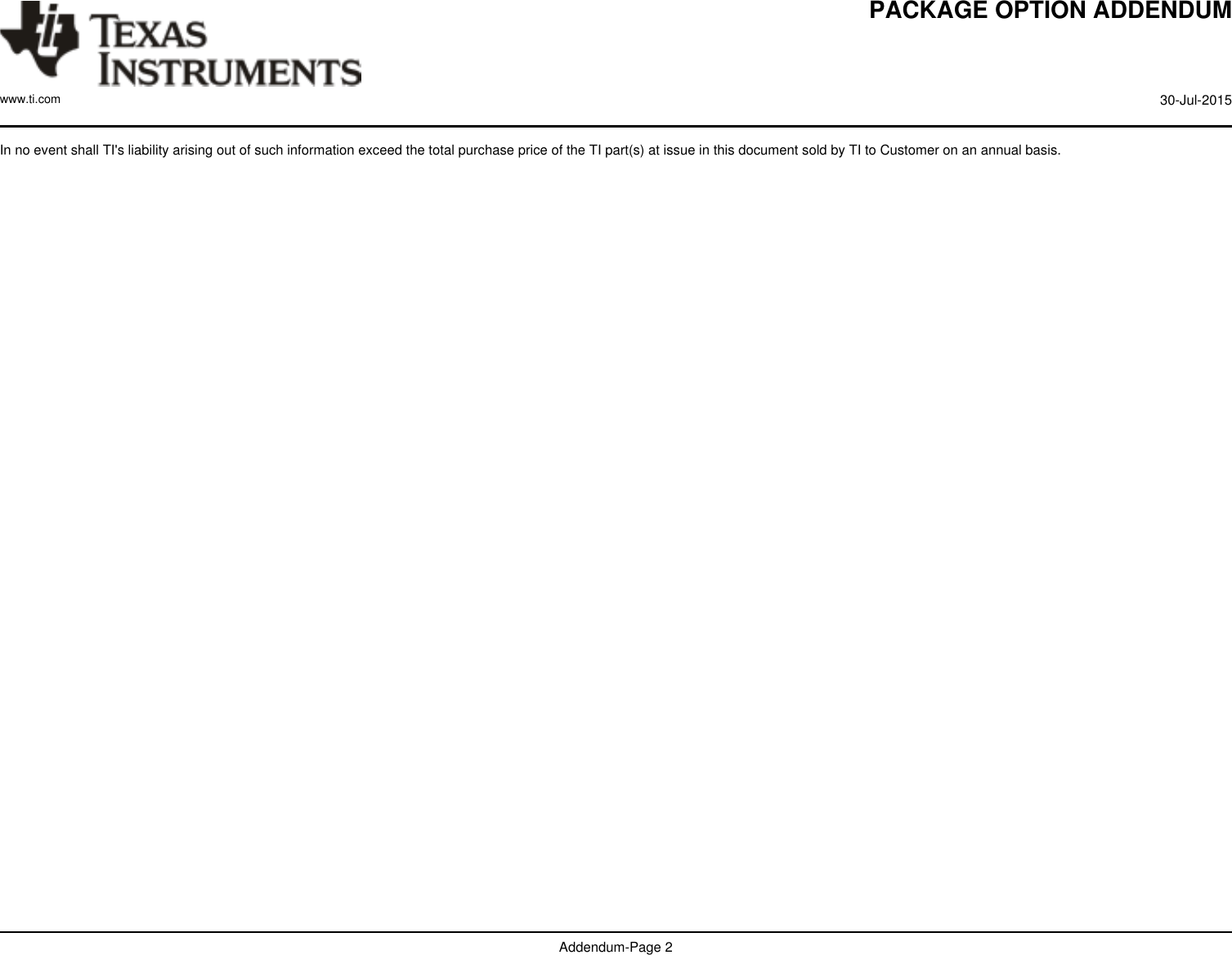 PACKAGE OPTION ADDENDUMwww.ti.com 30-Jul-2015Addendum-Page 2In no event shall TI&apos;s liability arising out of such information exceed the total purchase price of the TI part(s) at issue in this document sold by TI to Customer on an annual basis. 