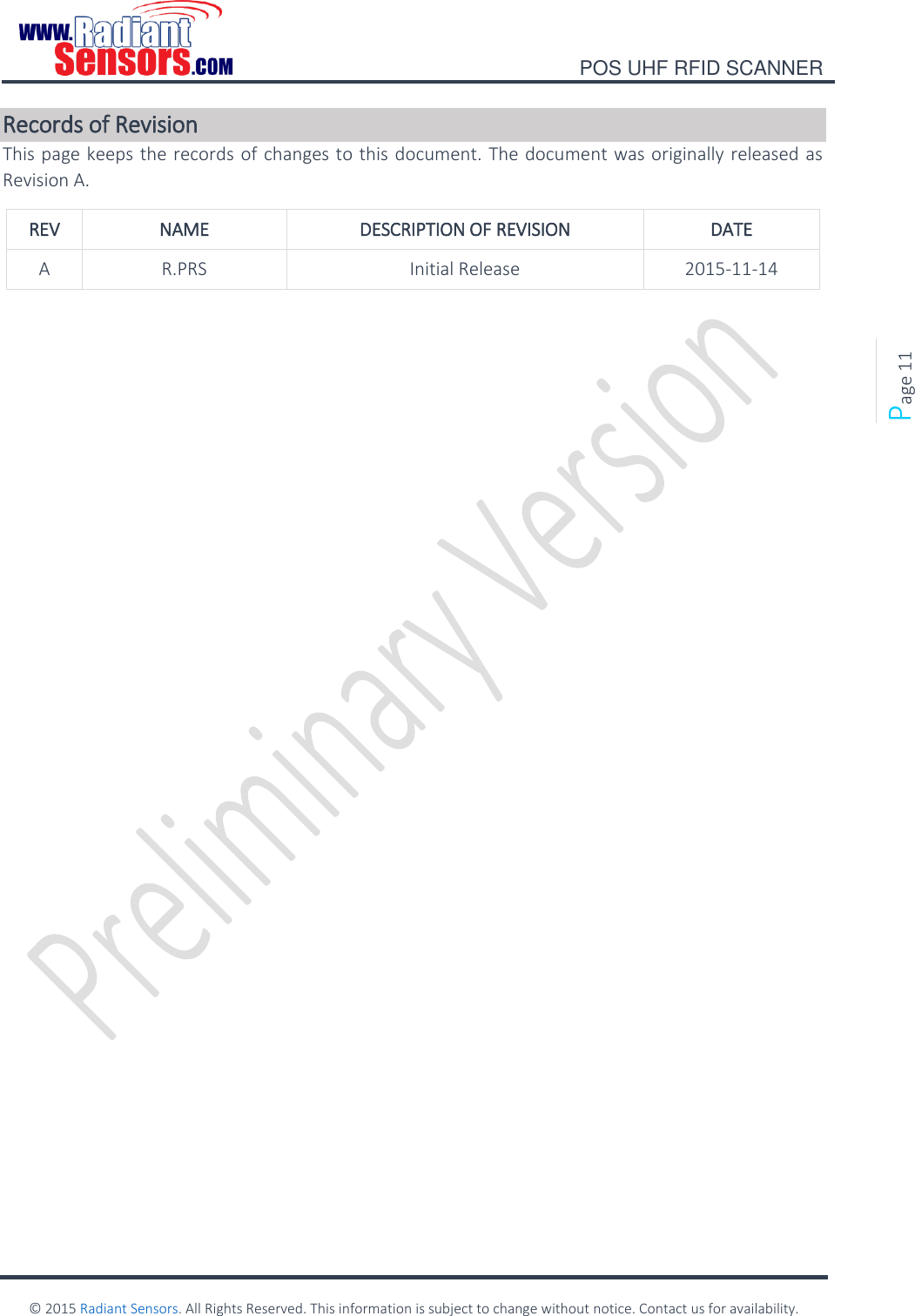    POS UHF RFID SCANNER    © 2015 Radiant Sensors. All Rights Reserved. This information is subject to change without notice. Contact us for availability.   Page 11 Records of Revision This page keeps the records of changes to this document. The document was originally released as Revision A. REV NAME DESCRIPTION OF REVISION DATE A R.PRS Initial Release 2015-11-14     