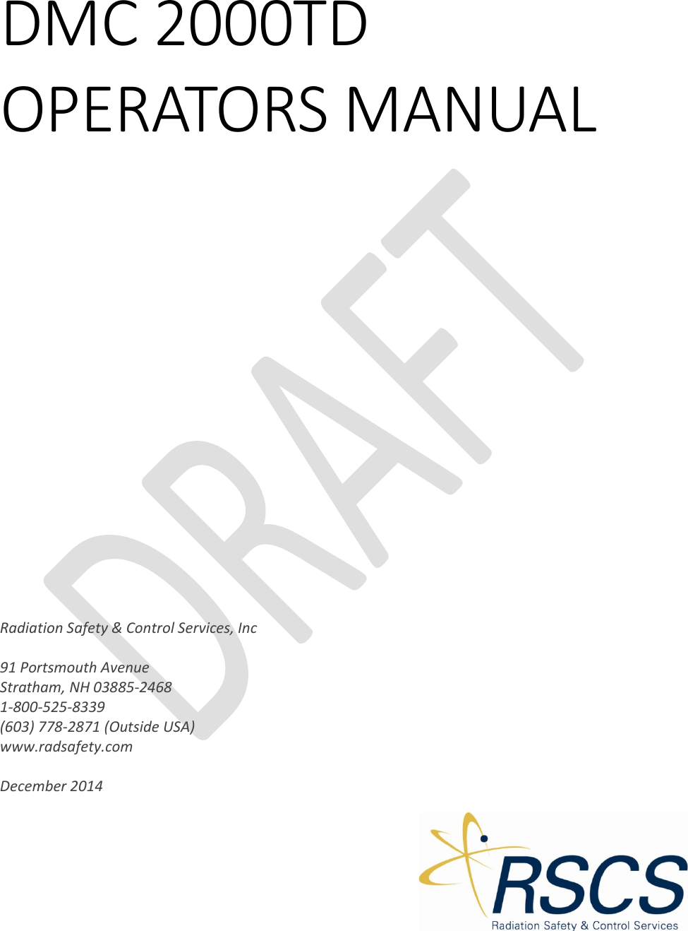  DMC 2000TD OPERATORS MANUAL               Radiation Safety &amp; Control Services, Inc  91 Portsmouth Avenue Stratham, NH 03885-2468 1-800-525-8339 (603) 778-2871 (Outside USA) www.radsafety.com  December 2014  