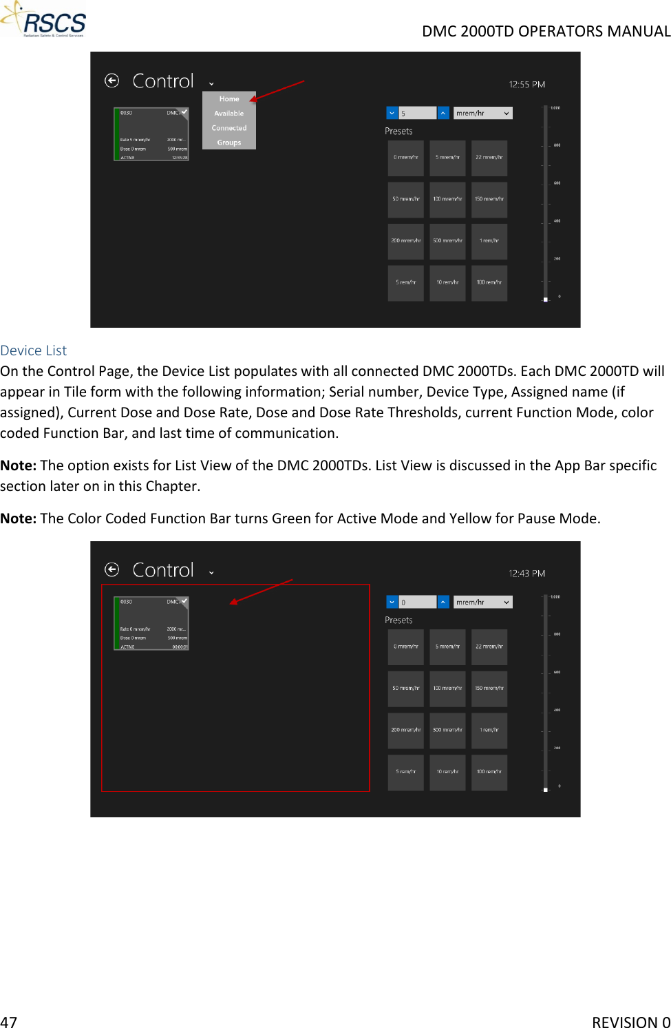     DMC 2000TD OPERATORS MANUAL  Device List On the Control Page, the Device List populates with all connected DMC 2000TDs. Each DMC 2000TD will appear in Tile form with the following information; Serial number, Device Type, Assigned name (if assigned), Current Dose and Dose Rate, Dose and Dose Rate Thresholds, current Function Mode, color coded Function Bar, and last time of communication.  Note: The option exists for List View of the DMC 2000TDs. List View is discussed in the App Bar specific section later on in this Chapter. Note: The Color Coded Function Bar turns Green for Active Mode and Yellow for Pause Mode.  47     REVISION 0 