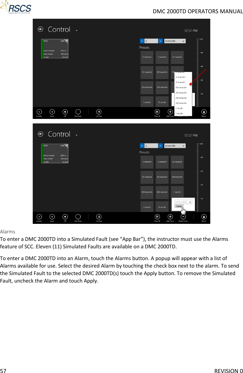     DMC 2000TD OPERATORS MANUAL   Alarms To enter a DMC 2000TD into a Simulated Fault (see “App Bar”), the instructor must use the Alarms feature of SCC. Eleven (11) Simulated Faults are available on a DMC 2000TD.  To enter a DMC 2000TD into an Alarm, touch the Alarms button. A popup will appear with a list of Alarms available for use. Select the desired Alarm by touching the check box next to the alarm. To send the Simulated Fault to the selected DMC 2000TD(s) touch the Apply button. To remove the Simulated Fault, uncheck the Alarm and touch Apply.  57     REVISION 0 