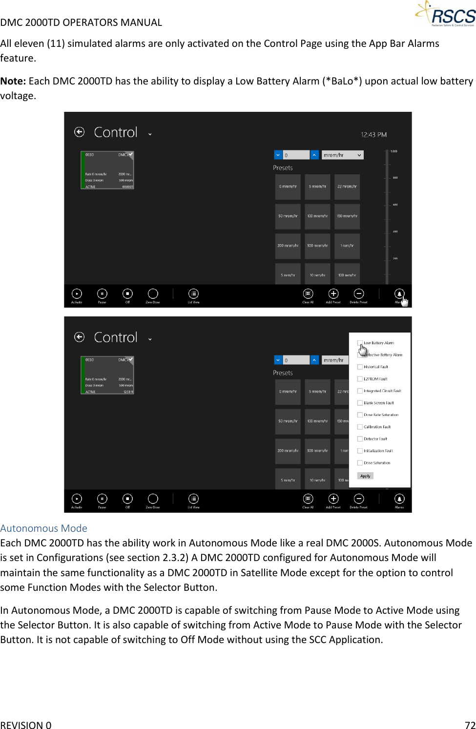 DMC 2000TD OPERATORS MANUAL     All eleven (11) simulated alarms are only activated on the Control Page using the App Bar Alarms feature.  Note: Each DMC 2000TD has the ability to display a Low Battery Alarm (*BaLo*) upon actual low battery voltage.    Autonomous Mode Each DMC 2000TD has the ability work in Autonomous Mode like a real DMC 2000S. Autonomous Mode is set in Configurations (see section 2.3.2) A DMC 2000TD configured for Autonomous Mode will maintain the same functionality as a DMC 2000TD in Satellite Mode except for the option to control some Function Modes with the Selector Button.  In Autonomous Mode, a DMC 2000TD is capable of switching from Pause Mode to Active Mode using the Selector Button. It is also capable of switching from Active Mode to Pause Mode with the Selector Button. It is not capable of switching to Off Mode without using the SCC Application. REVISION 0    72 