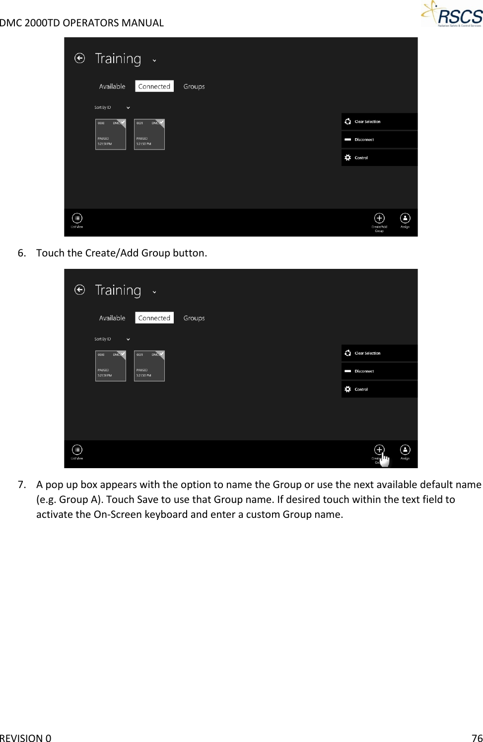 DMC 2000TD OPERATORS MANUAL      6. Touch the Create/Add Group button.  7. A pop up box appears with the option to name the Group or use the next available default name (e.g. Group A). Touch Save to use that Group name. If desired touch within the text field to activate the On-Screen keyboard and enter a custom Group name.  REVISION 0    76 