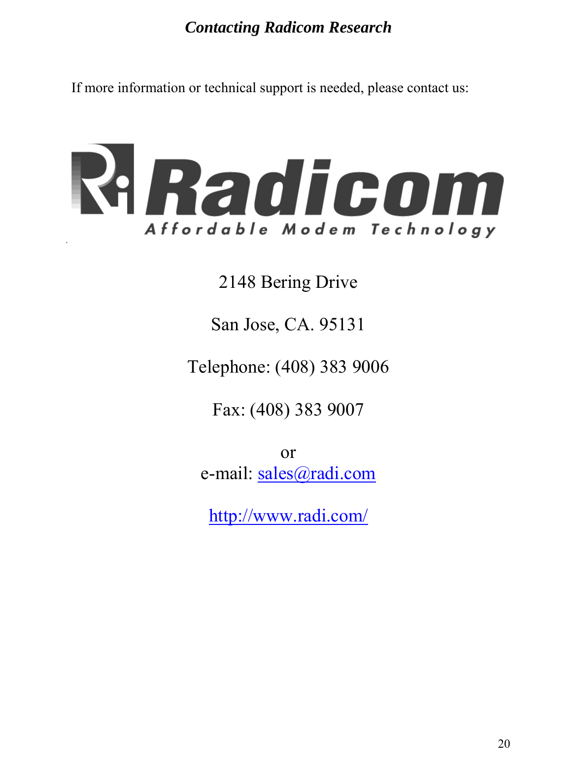 Contacting Radicom Research     If more information or technical support is needed, please contact us:      2148 Bering Drive  San Jose, CA. 95131  Telephone: (408) 383 9006  Fax: (408) 383 9007  or e-mail: sales@radi.com http://www.radi.com/  20 