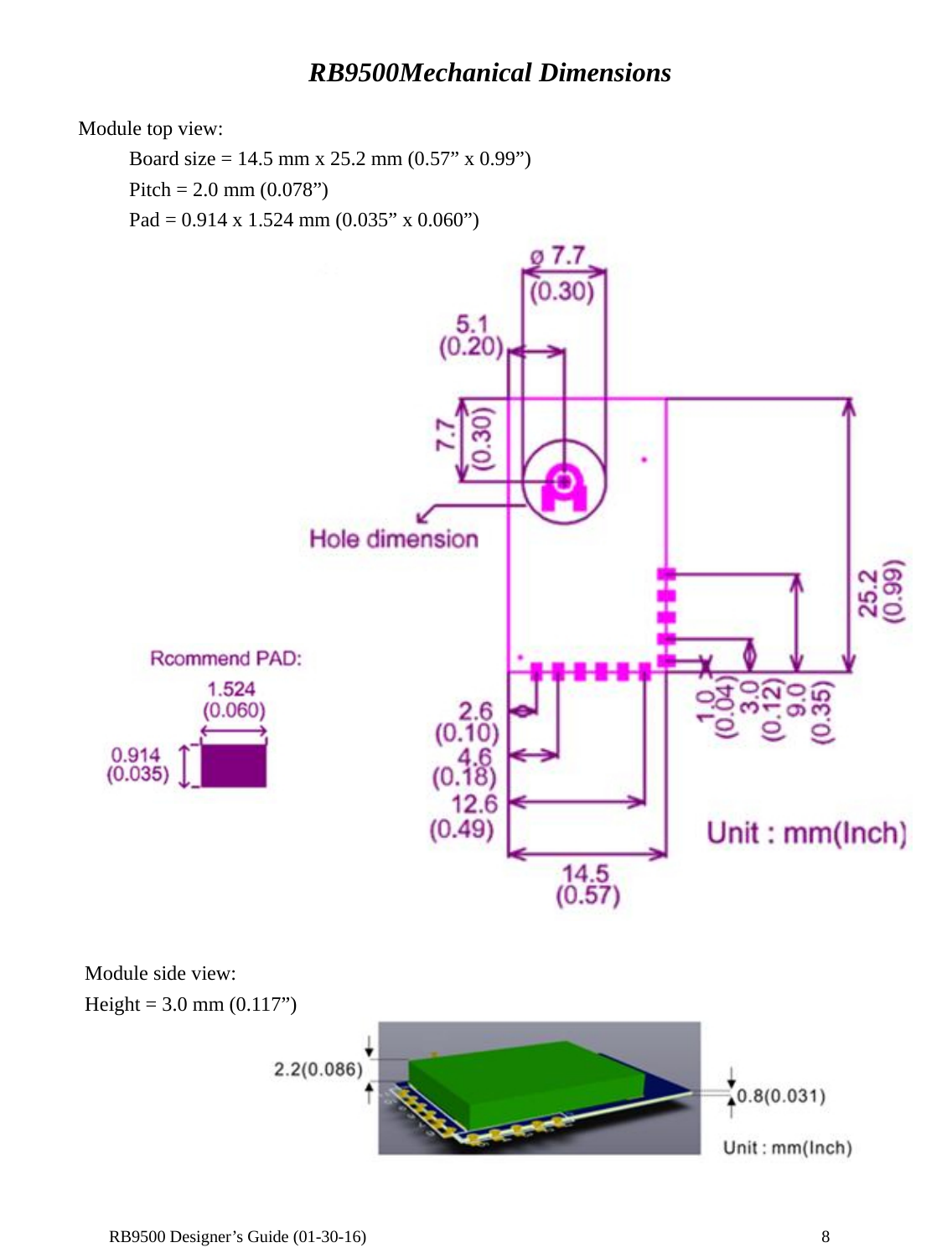  RB9500 Designer’s Guide (01-30-16)               8 RB9500Mechanical Dimensions                      Module side view: Height = 3.0 mm (0.117”)     Module top view:           Board size = 14.5 mm x 25.2 mm (0.57” x 0.99”)      Pitch = 2.0 mm (0.078”)      Pad = 0.914 x 1.524 mm (0.035” x 0.060”) 