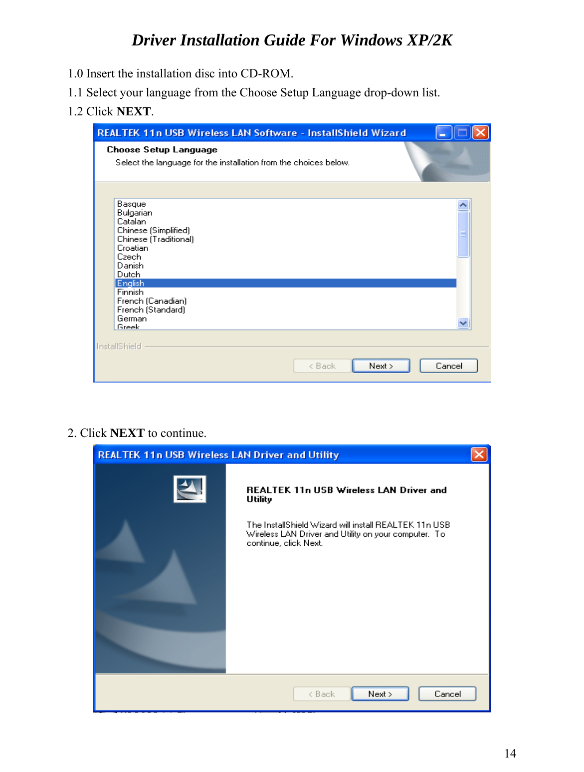 Driver Installation Guide For Windows XP/2K  1.0 Insert the installation disc into CD-ROM.  1.1 Select your language from the Choose Setup Language drop-down list.  1.2 Click NEXT.      2. Click NEXT to continue.    14 