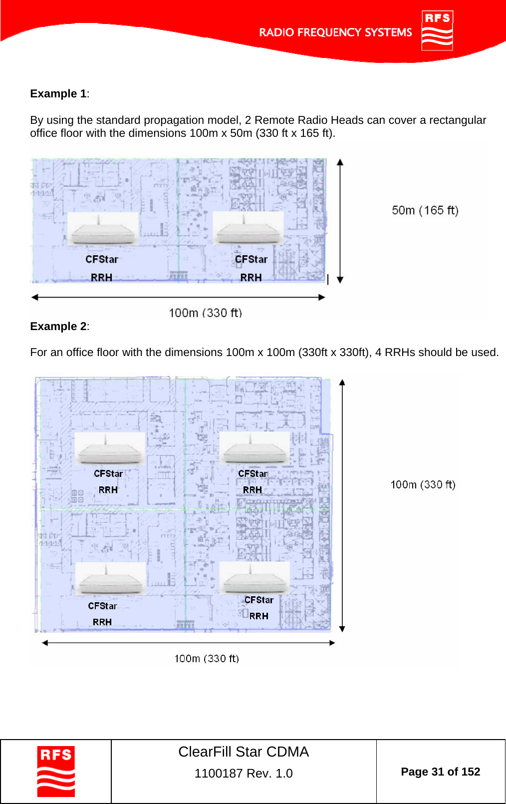    ClearFill Star CDMA  1100187 Rev. 1.0  Page 31 of 152   Example 1:  By using the standard propagation model, 2 Remote Radio Heads can cover a rectangular office floor with the dimensions 100m x 50m (330 ft x 165 ft).   Example 2:  For an office floor with the dimensions 100m x 100m (330ft x 330ft), 4 RRHs should be used.      