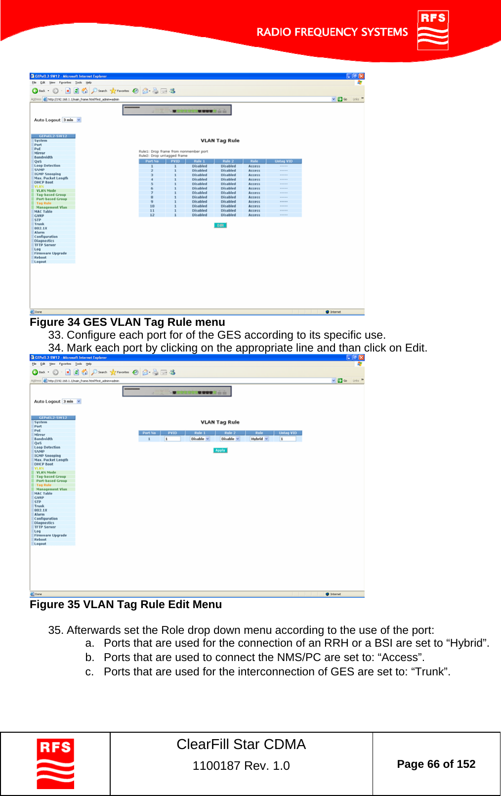    ClearFill Star CDMA  1100187 Rev. 1.0  Page 66 of 152   Figure 34 GES VLAN Tag Rule menu 33. Configure each port for of the GES according to its specific use. 34. Mark each port by clicking on the appropriate line and than click on Edit.   Figure 35 VLAN Tag Rule Edit Menu  35. Afterwards set the Role drop down menu according to the use of the port: a.  Ports that are used for the connection of an RRH or a BSI are set to “Hybrid”. b.  Ports that are used to connect the NMS/PC are set to: “Access”. c.  Ports that are used for the interconnection of GES are set to: “Trunk”. 