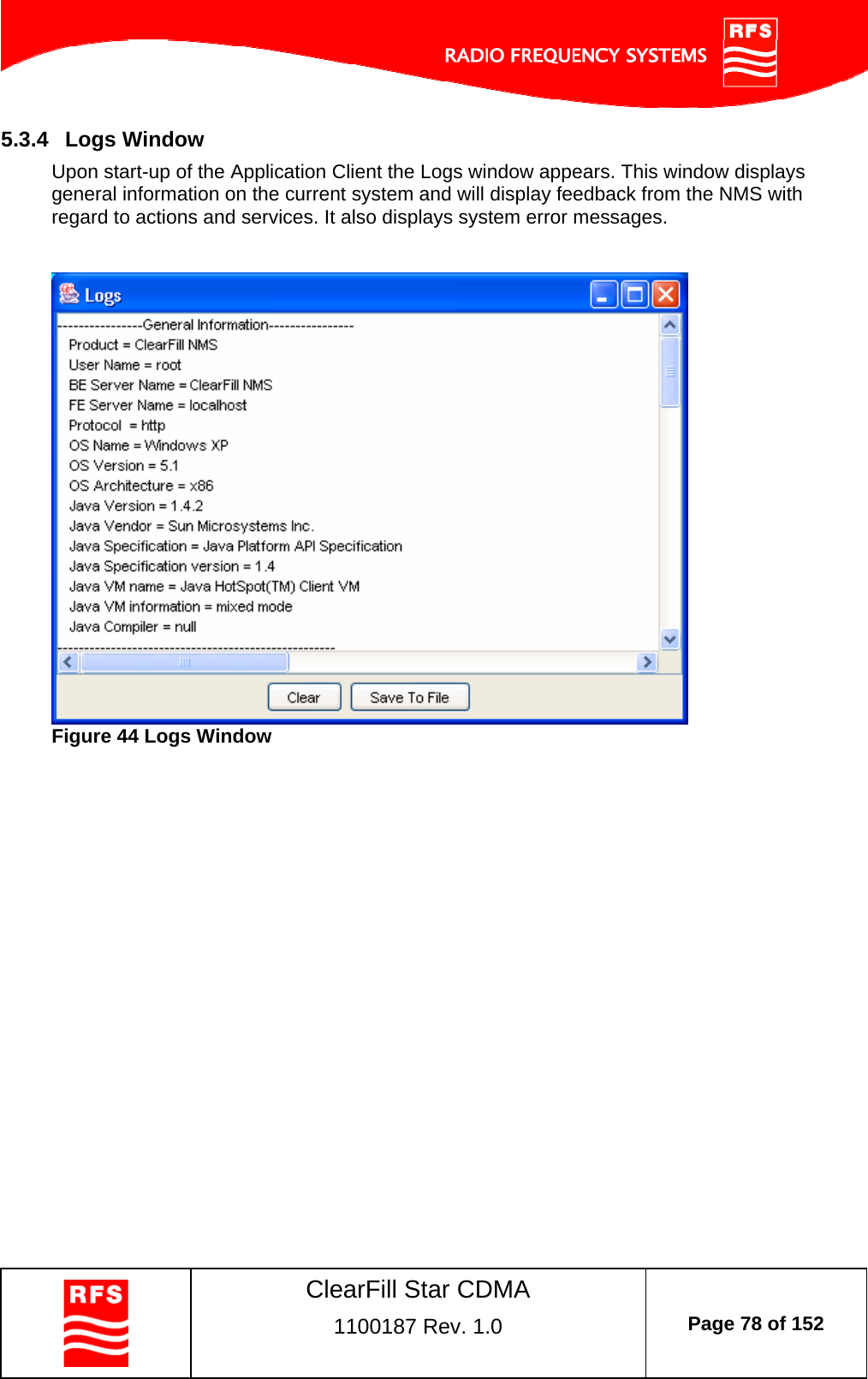    ClearFill Star CDMA  1100187 Rev. 1.0  Page 78 of 152  5.3.4  Logs Window Upon start-up of the Application Client the Logs window appears. This window displays general information on the current system and will display feedback from the NMS with regard to actions and services. It also displays system error messages.     Figure 44 Logs Window  