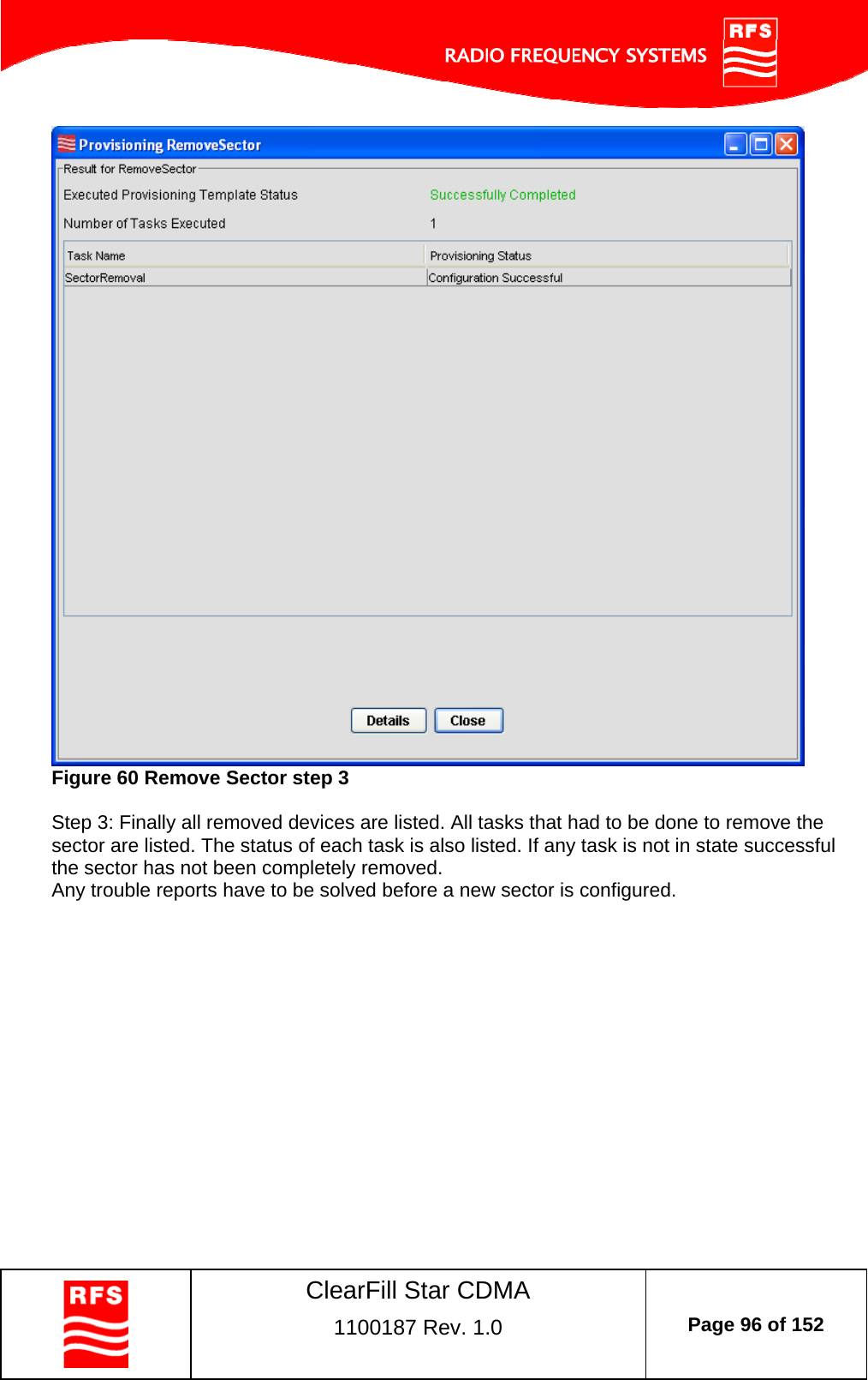    ClearFill Star CDMA  1100187 Rev. 1.0  Page 96 of 152   Figure 60 Remove Sector step 3  Step 3: Finally all removed devices are listed. All tasks that had to be done to remove the sector are listed. The status of each task is also listed. If any task is not in state successful the sector has not been completely removed. Any trouble reports have to be solved before a new sector is configured.    