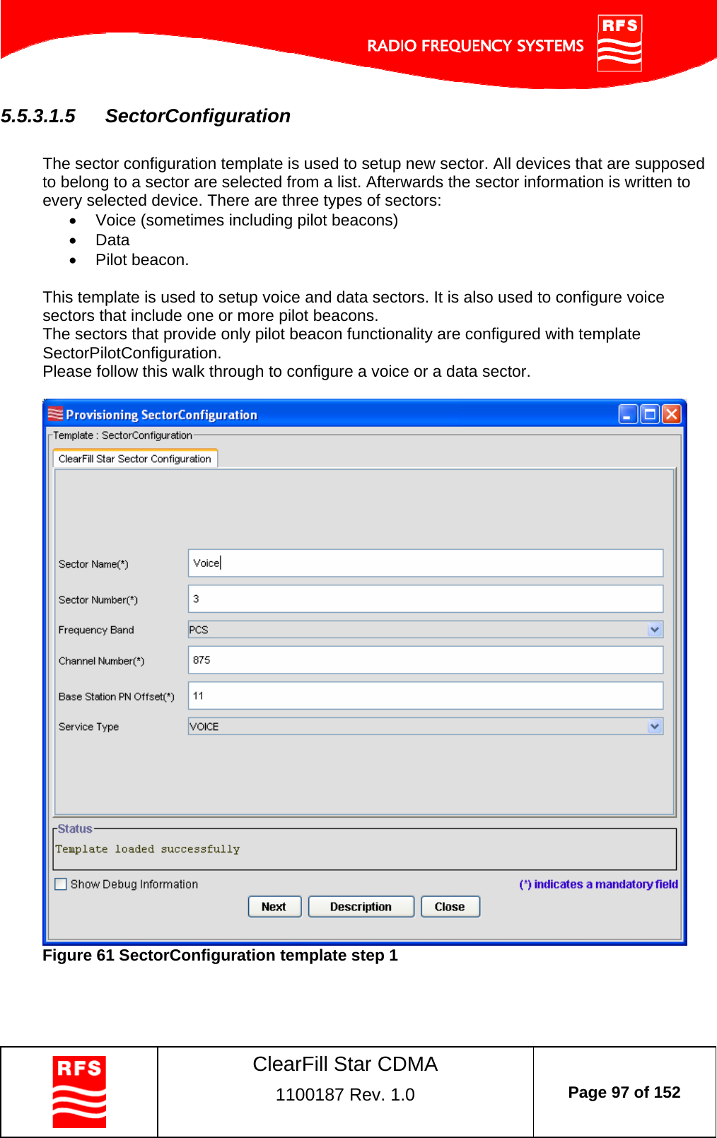    ClearFill Star CDMA  1100187 Rev. 1.0  Page 97 of 152  5.5.3.1.5  SectorConfiguration  The sector configuration template is used to setup new sector. All devices that are supposed to belong to a sector are selected from a list. Afterwards the sector information is written to every selected device. There are three types of sectors:   Voice (sometimes including pilot beacons)  Data  Pilot beacon.  This template is used to setup voice and data sectors. It is also used to configure voice sectors that include one or more pilot beacons.  The sectors that provide only pilot beacon functionality are configured with template SectorPilotConfiguration. Please follow this walk through to configure a voice or a data sector.     Figure 61 SectorConfiguration template step 1  