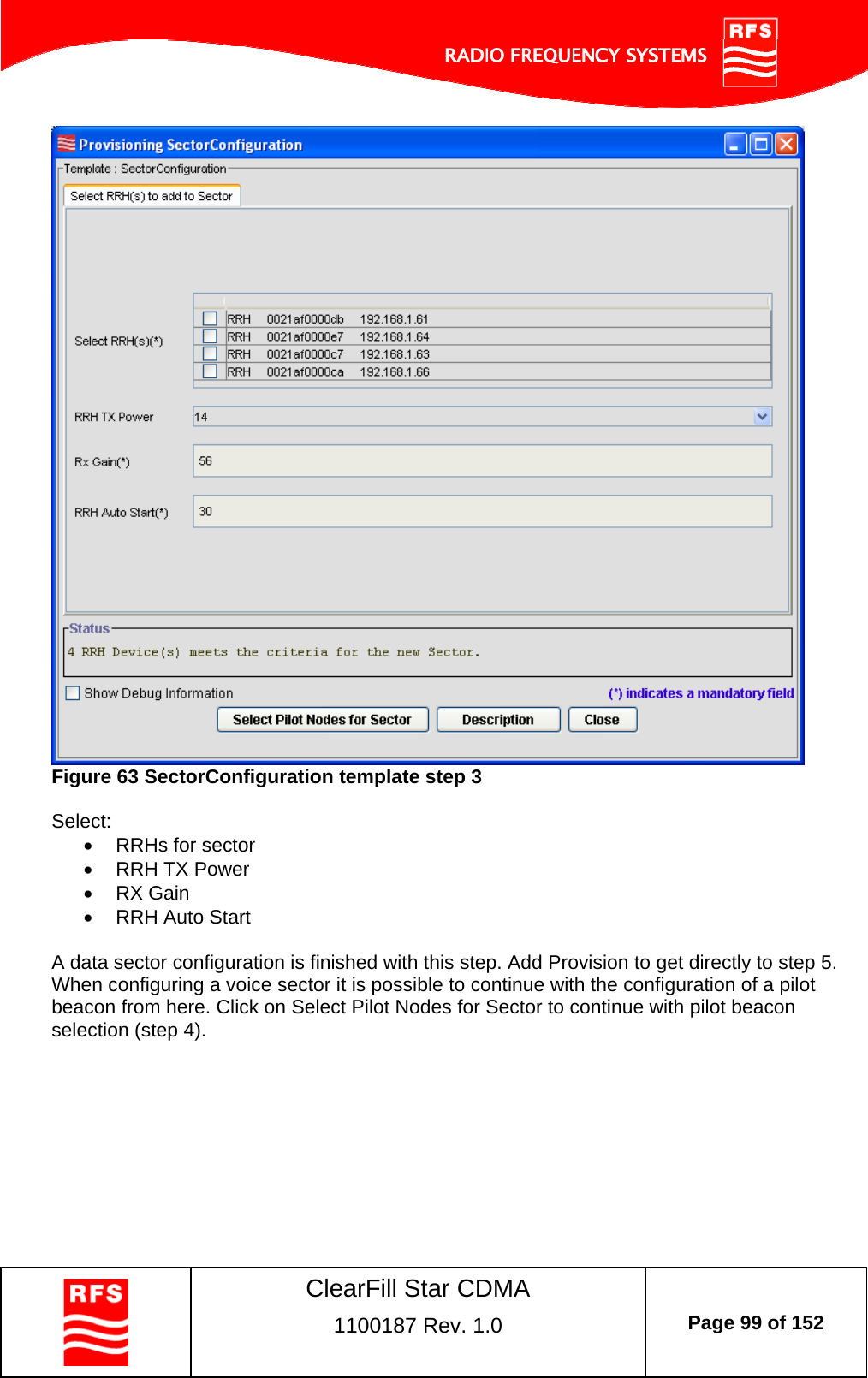    ClearFill Star CDMA  1100187 Rev. 1.0  Page 99 of 152   Figure 63 SectorConfiguration template step 3  Select:   RRHs for sector   RRH TX Power  RX Gain   RRH Auto Start  A data sector configuration is finished with this step. Add Provision to get directly to step 5. When configuring a voice sector it is possible to continue with the configuration of a pilot beacon from here. Click on Select Pilot Nodes for Sector to continue with pilot beacon selection (step 4).  