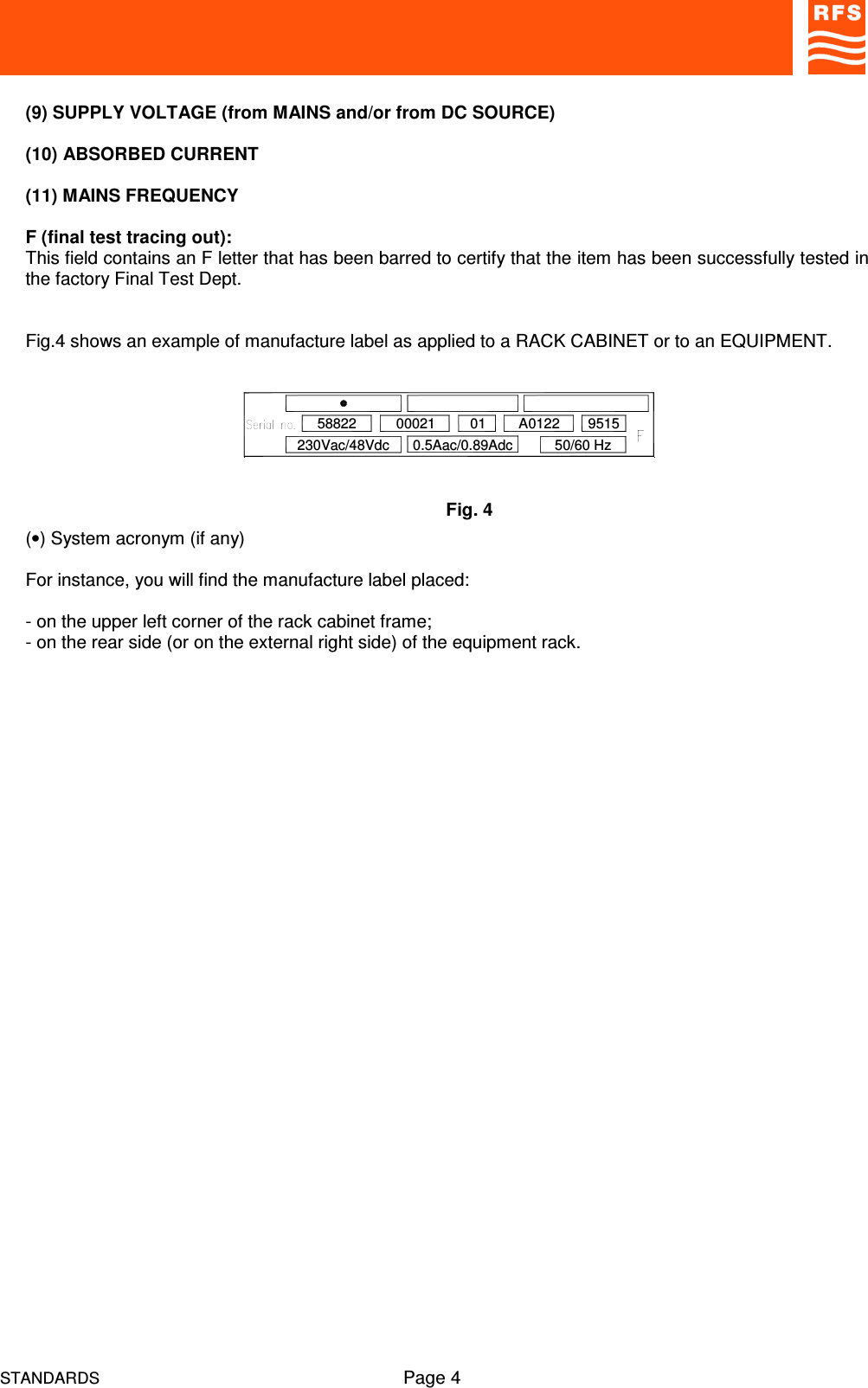 STANDARDS Page 4(9) SUPPLY VOLTAGE (from MAINS and/or from DC SOURCE)(10) ABSORBED CURRENT(11) MAINS FREQUENCYF (final test tracing out):This field contains an F letter that has been barred to certify that the item has been successfully tested inthe factory Final Test Dept.Fig.4 shows an example of manufacture label as applied to a RACK CABINET or to an EQUIPMENT.(•) System acronym (if any)For instance, you will find the manufacture label placed:- on the upper left corner of the rack cabinet frame;- on the rear side (or on the external right side) of the equipment rack.230Vac/48Vdc58822 A01220.5Aac/0.89Adc00021 0150/60 Hz9515Fig. 4