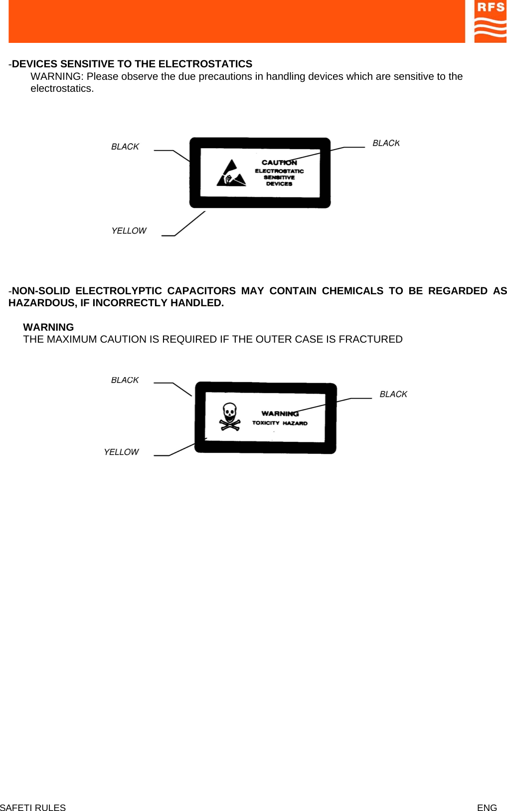  -DEVICES SENSITIVE TO THE ELECTROSTATICS  WARNING: Please observe the due precautions in handling devices which are sensitive to the electrostatics.   -NON-SOLID ELECTROLYPTIC CAPACITORS MAY CONTAIN CHEMICALS TO BE REGARDED AS HAZARDOUS, IF INCORRECTLY HANDLED. WARNING  THE MAXIMUM CAUTION IS REQUIRED IF THE OUTER CASE IS FRACTURED     SAFETI RULES    ENG   