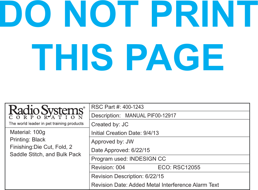 Material: 100gPrinting: BlackFinishing:Die Cut, Fold, 2 Saddle Stitch, and Bulk PackRSC Part #: 400-1243Description:   MANUAL PIF00-12917Created by: JCInitial Creation Date: 9/4/13Approved by: JWDate Approved: 6/22/15Program used: INDESIGN CCRevision: 004  ECO: RSC12055Revision Description: 6/22/15Revision Date: Added Metal Interference Alarm TextDO NOT PRINT THIS PAGE